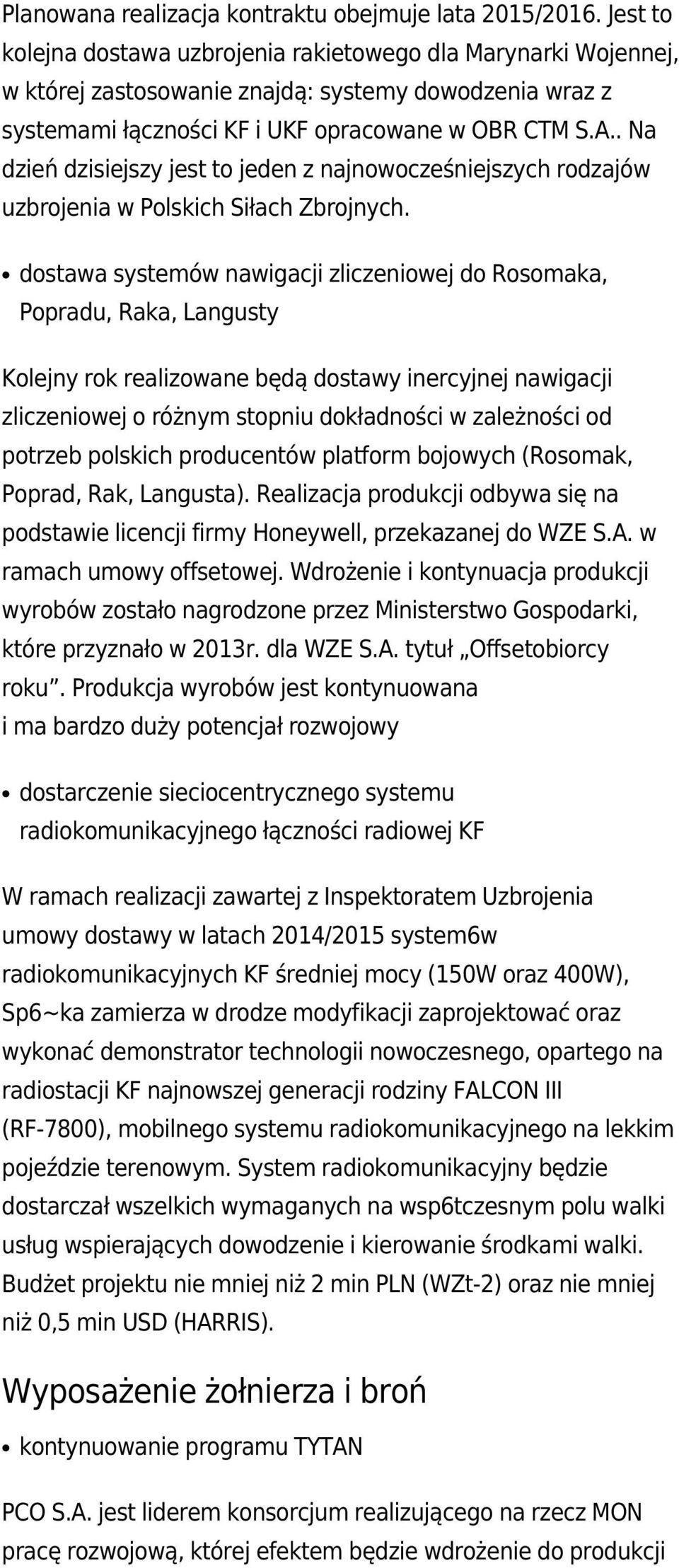 . Na dzień dzisiejszy jest to jeden z najnowocześniejszych rodzajów uzbrojenia w Polskich Siłach Zbrojnych.