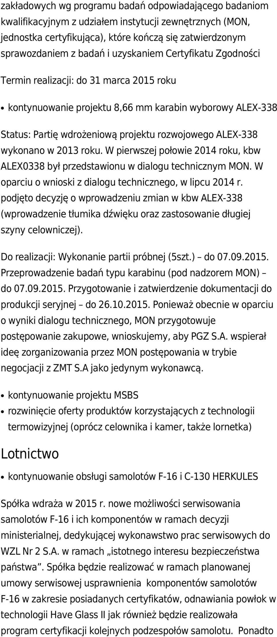 2013 roku. W pierwszej połowie 2014 roku, kbw ALEX0338 był przedstawionu w dialogu technicznym MON. W oparciu o wnioski z dialogu technicznego, w lipcu 2014 r.