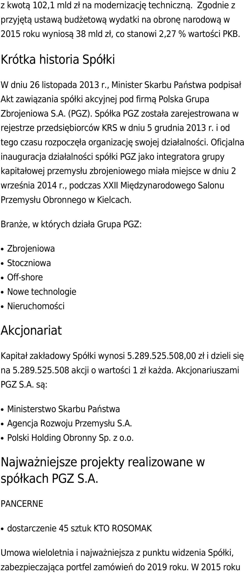 Spółka PGZ została zarejestrowana w rejestrze przedsiębiorców KRS w dniu 5 grudnia 2013 r. i od tego czasu rozpoczęła organizację swojej działalności.