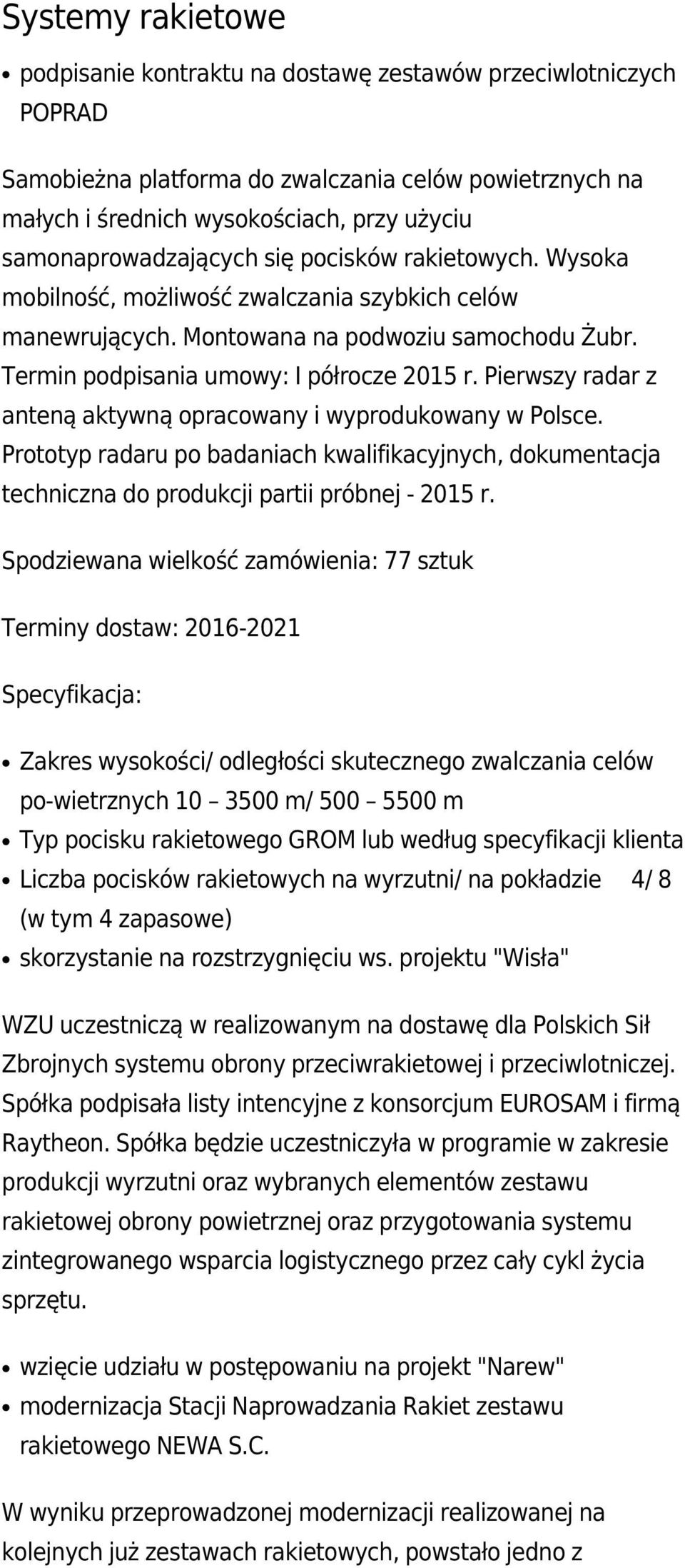 Pierwszy radar z anteną aktywną opracowany i wyprodukowany w Polsce. Prototyp radaru po badaniach kwalifikacyjnych, dokumentacja techniczna do produkcji partii próbnej - 2015 r.