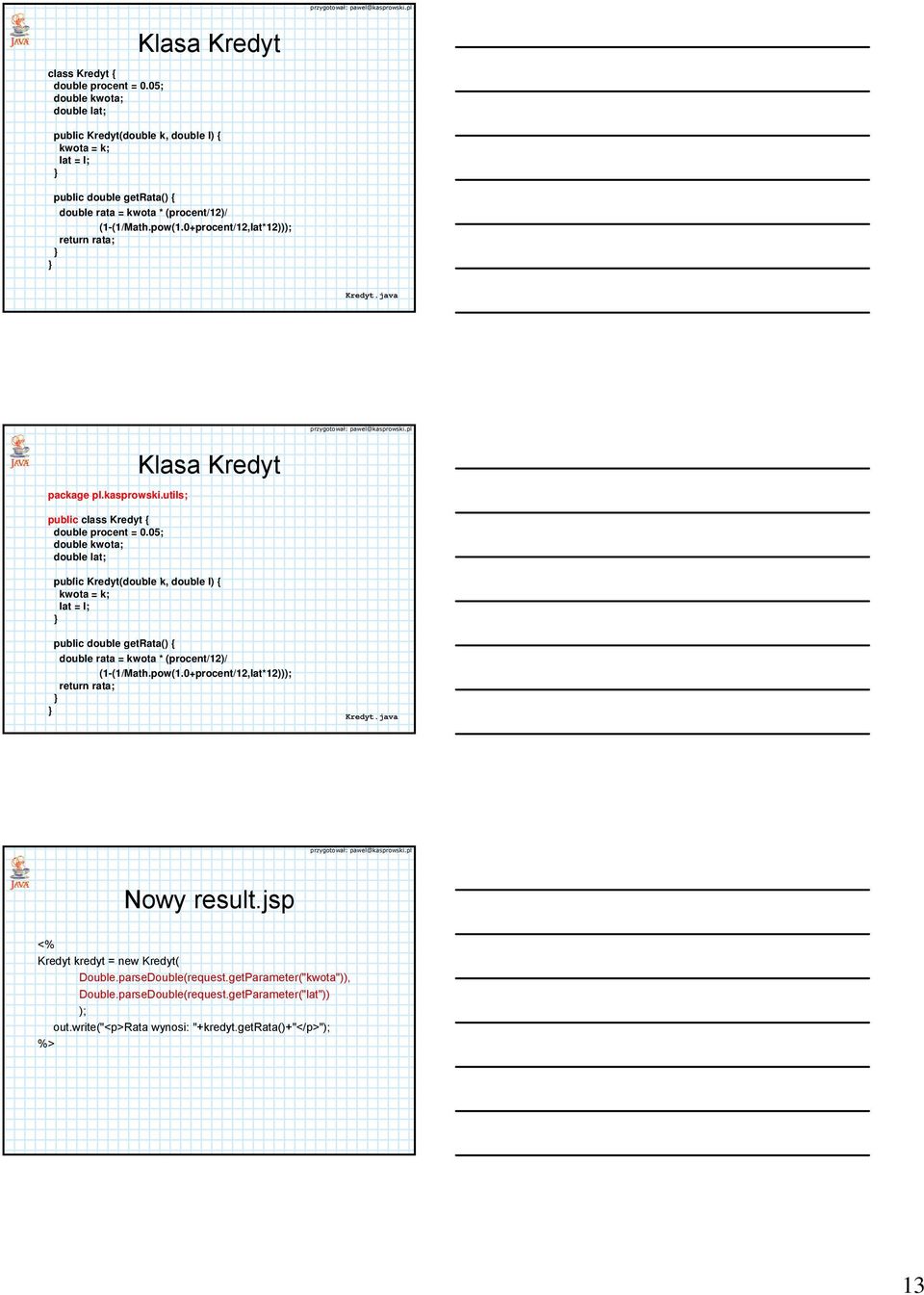 0+procent/12,lat*12))); return rata; Kredyt.java package pl.kasprowski.utils; public 0+procent/12,lat*12))); return rata; Kredyt.java Nowy result.jsp Kredyt kredyt = new Kredyt( Double.