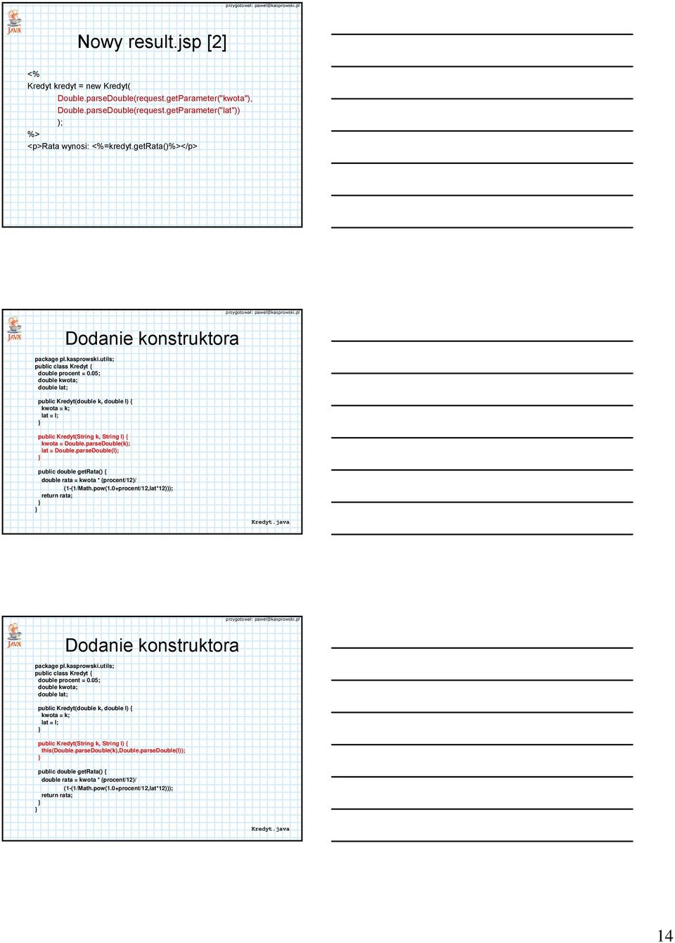 05; double kwota; double lat; public Kredyt(double k, double l) { kwota = k; lat = l; public Kredyt(String k, String l) { kwota = Double.parseDouble(k); lat = Double.