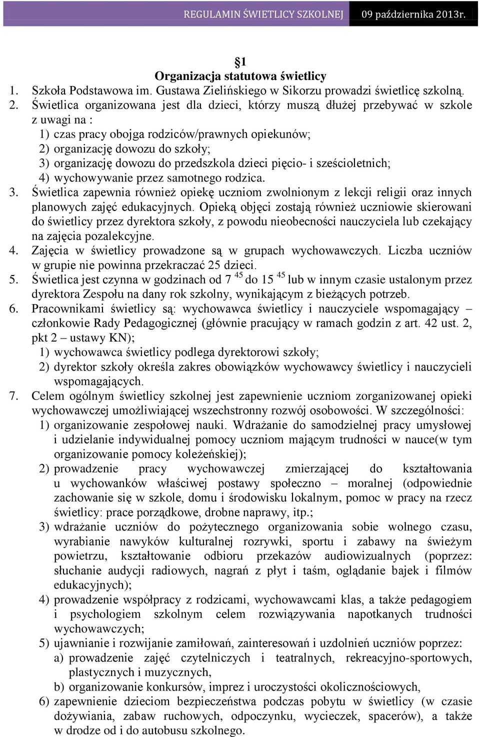 przedszkola dzieci pięcio- i sześcioletnich; 4) wychowywanie przez samotnego rodzica. 3. Świetlica zapewnia również opiekę uczniom zwolnionym z lekcji religii oraz innych planowych zajęć edukacyjnych.