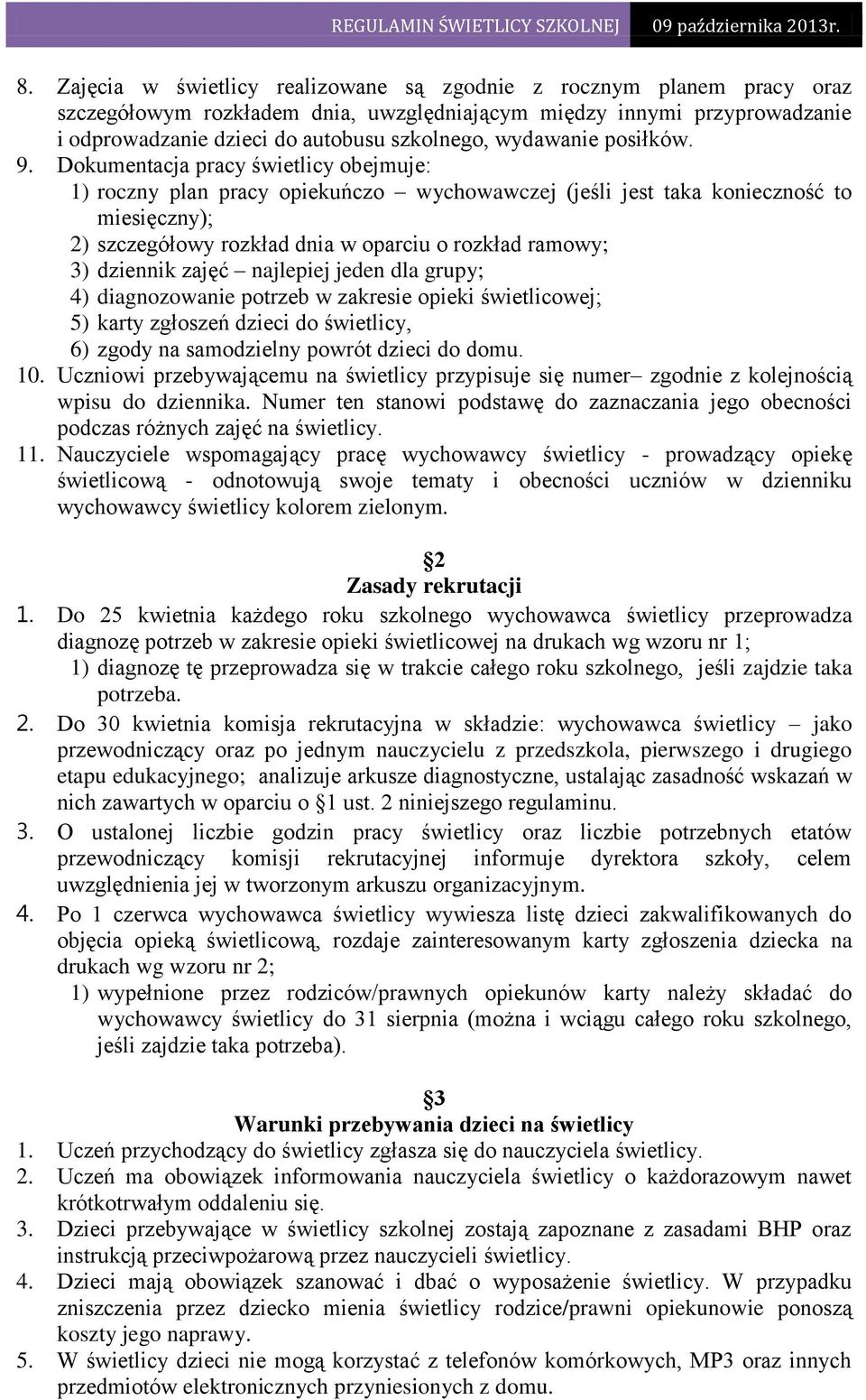 Dokumentacja pracy świetlicy obejmuje: 1) roczny plan pracy opiekuńczo wychowawczej (jeśli jest taka konieczność to miesięczny); 2) szczegółowy rozkład dnia w oparciu o rozkład ramowy; 3) dziennik