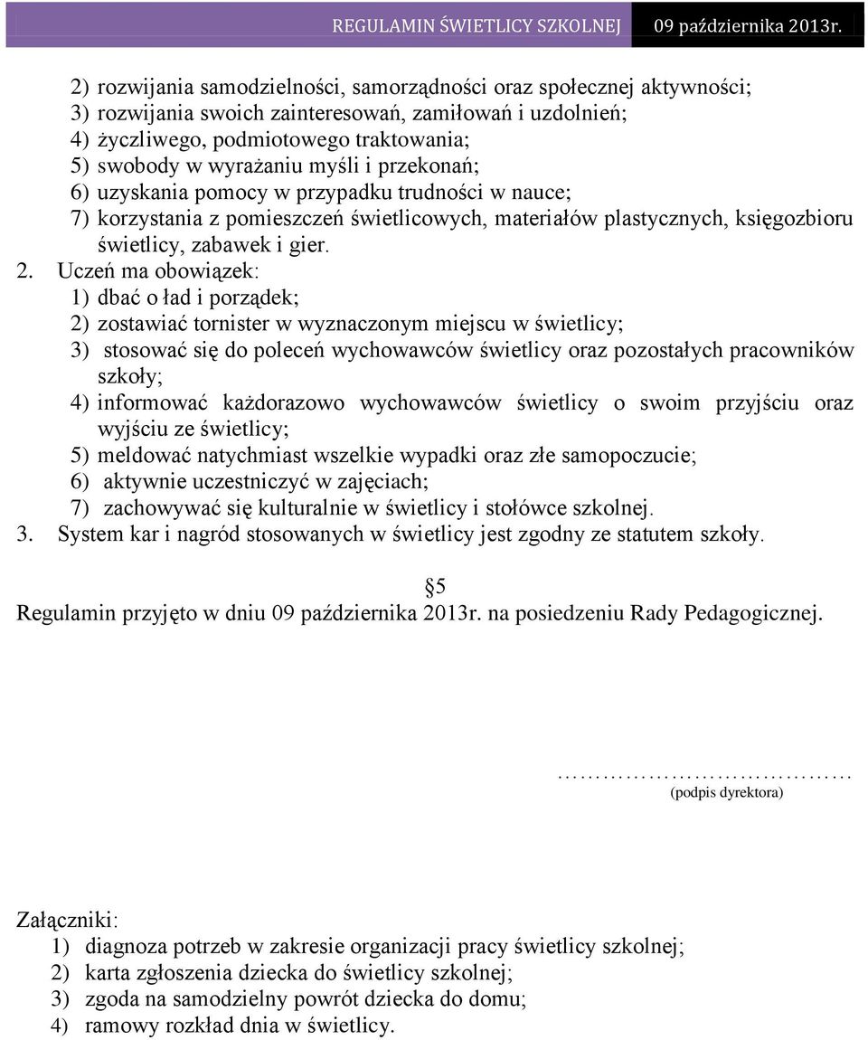 Uczeń ma obowiązek: 1) dbać o ład i porządek; 2) zostawiać tornister w wyznaczonym miejscu w świetlicy; 3) stosować się do poleceń wychowawców świetlicy oraz pozostałych pracowników szkoły; 4)