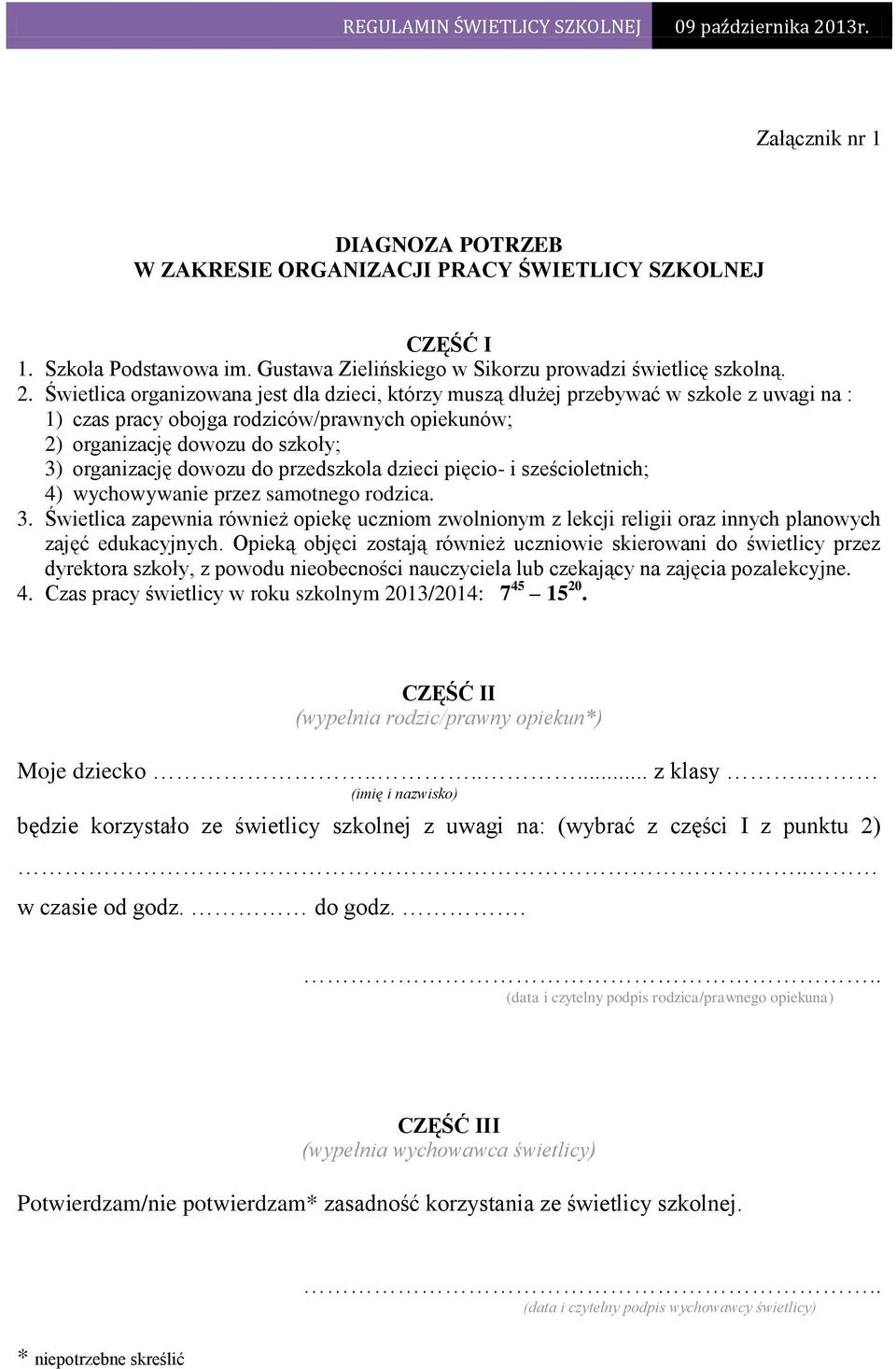 przedszkola dzieci pięcio- i sześcioletnich; 4) wychowywanie przez samotnego rodzica. 3. Świetlica zapewnia również opiekę uczniom zwolnionym z lekcji religii oraz innych planowych zajęć edukacyjnych.