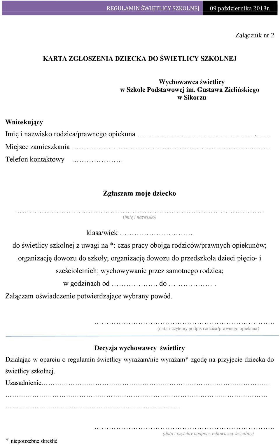 . Telefon kontaktowy Zgłaszam moje dziecko (imię i nazwisko) klasa/wiek do świetlicy szkolnej z uwagi na *: czas pracy obojga rodziców/prawnych opiekunów; organizację dowozu do szkoły; organizację