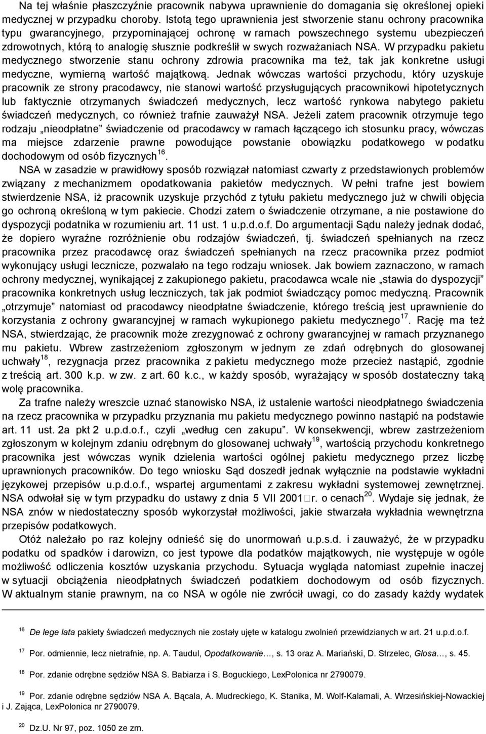 podkreślił w swych rozważaniach NSA. W przypadku pakietu medycznego stworzenie stanu ochrony zdrowia pracownika ma też, tak jak konkretne usługi medyczne, wymierną wartość majątkową.