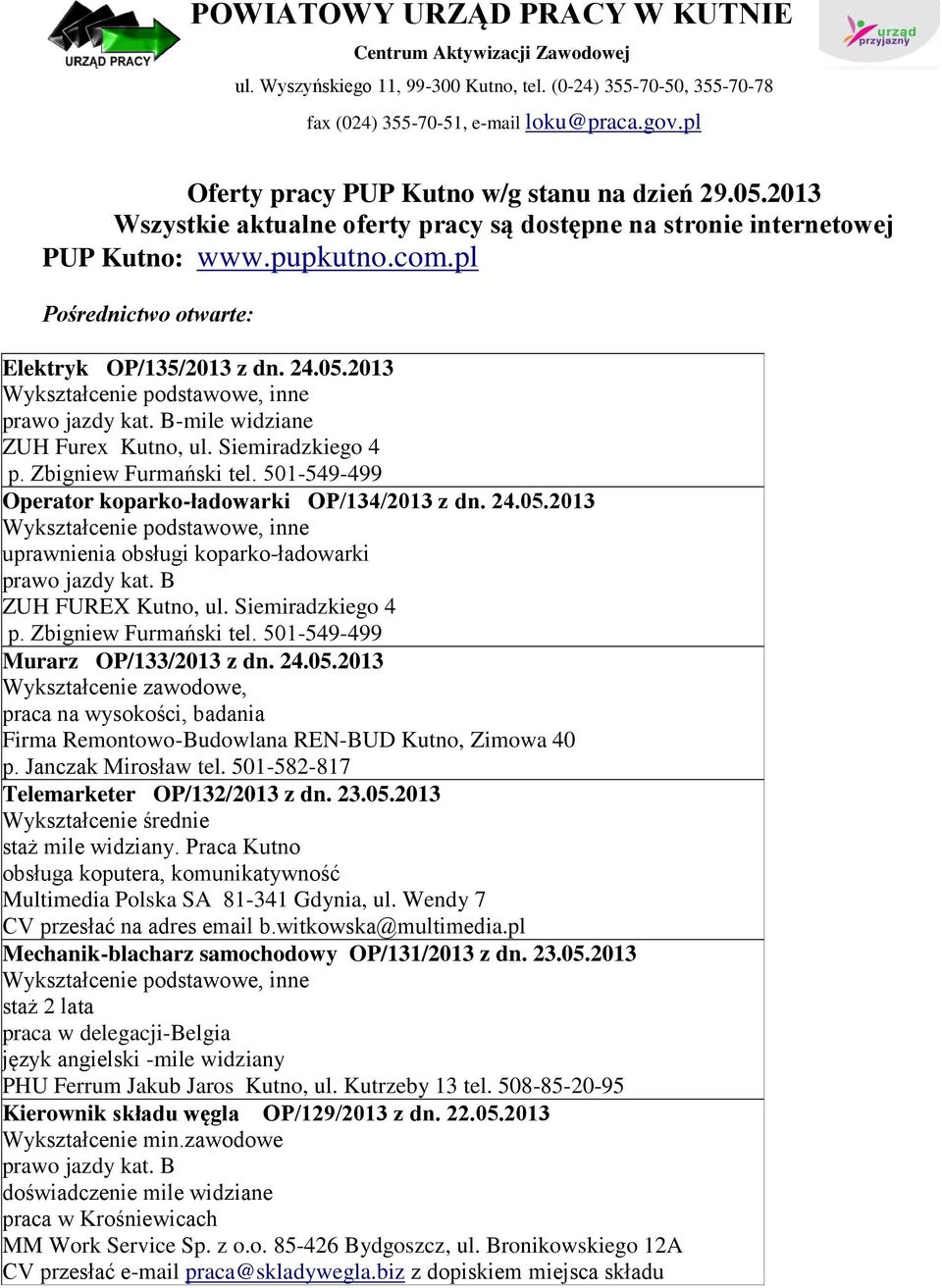 pl Pośrednictwo otwarte: Elektryk OP/135/2013 z dn. 24.05.2013 Wykształcenie podstawowe, inne prawo jazdy kat. B-mile widziane ZUH Furex Kutno, ul. Siemiradzkiego 4 p. Zbigniew Furmański tel.