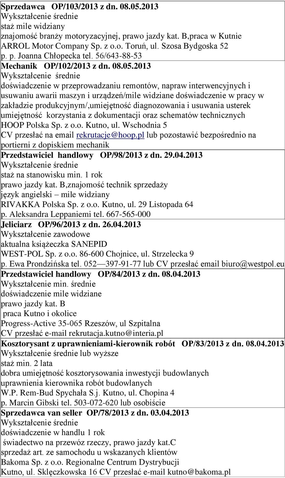 2013 doświadczenie w przeprowadzaniu remontów, napraw interwencyjnych i usuwaniu awarii maszyn i urządzeń/mile widziane doświadczenie w pracy w zakładzie produkcyjnym/,umiejętność diagnozowania i