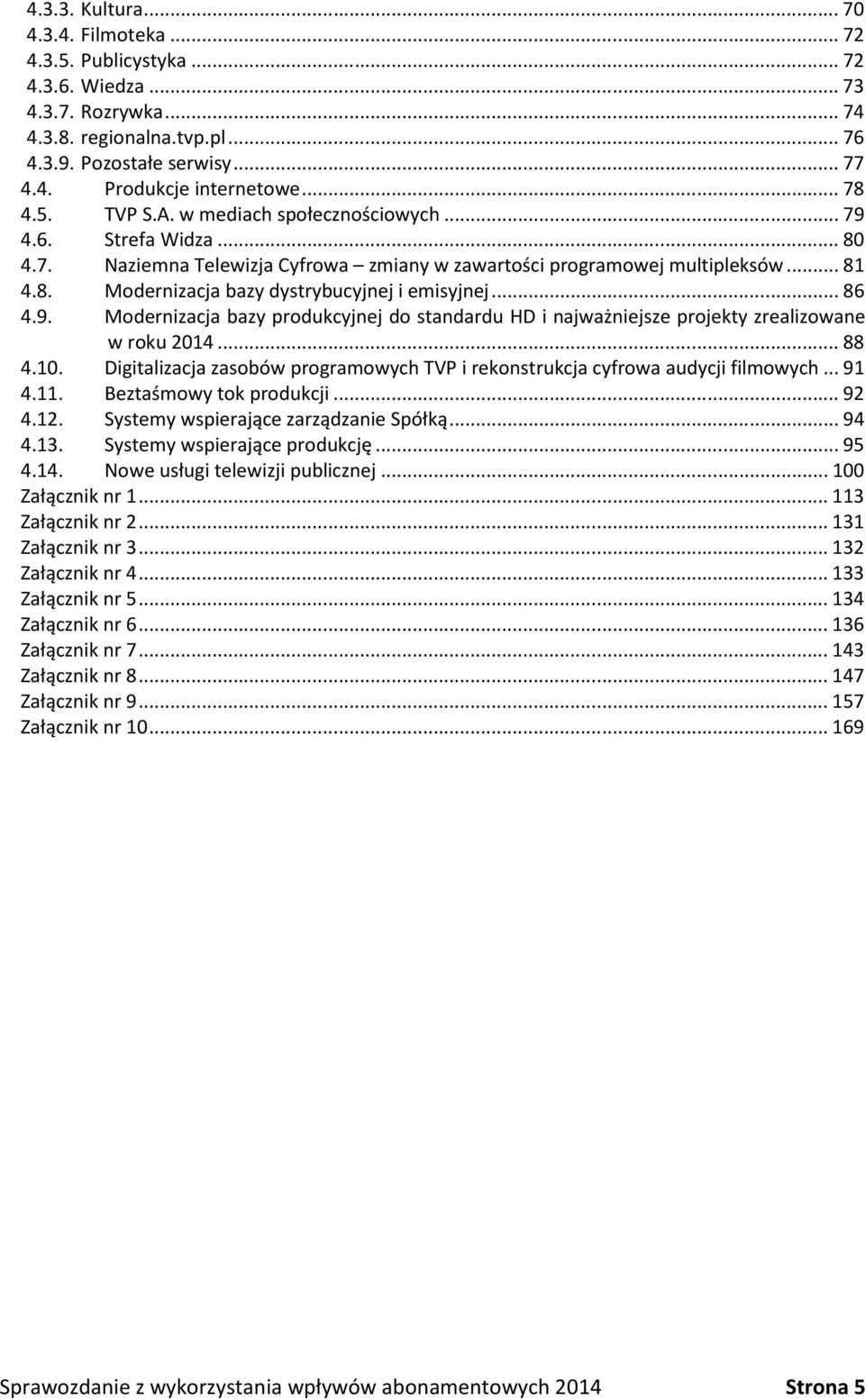 .. 86 4.9. Modernizacja bazy produkcyjnej do standardu HD i najważniejsze projekty zrealizowane w roku 2014... 88 4.10.