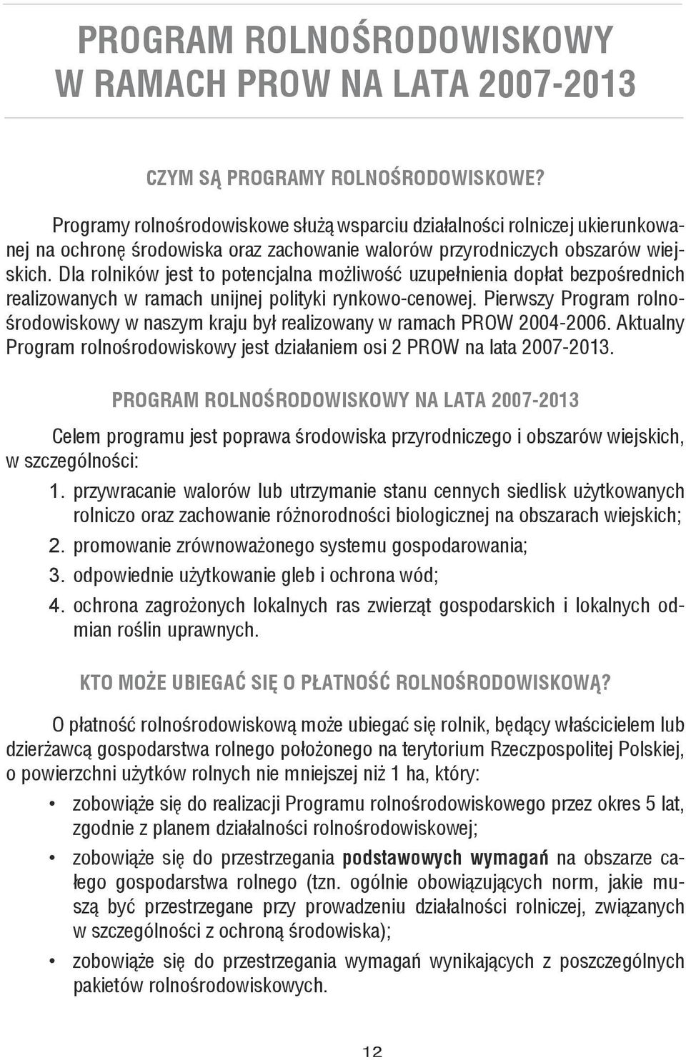 Dla rolników jest to potencjalna możliwość uzupełnienia dopłat bezpośrednich realizowanych w ramach unijnej polityki rynkowo-cenowej.