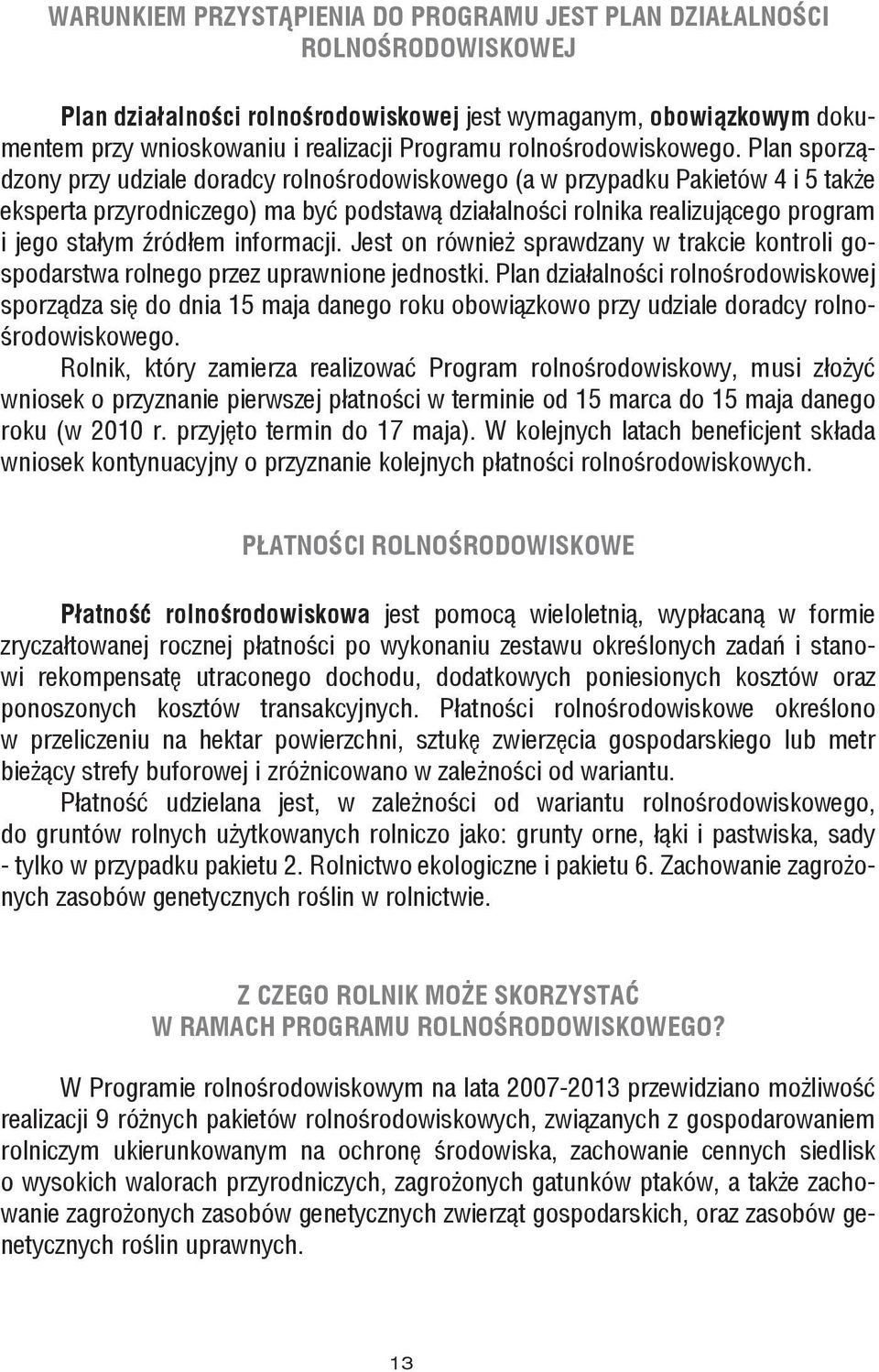 Plan sporządzony przy udziale doradcy rolnośrodowiskowego (a w przypadku Pakietów 4 i 5 także eksperta przyrodniczego) ma być podstawą działalności rolnika realizującego program i jego stałym źródłem