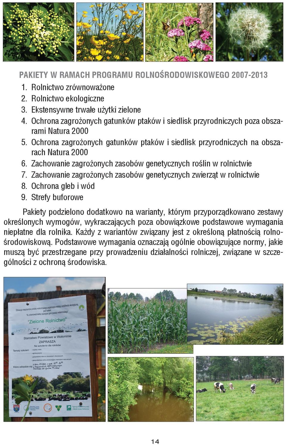 Zachowanie zagrożonych zasobów genetycznych roślin w rolnictwie 7. Zachowanie zagrożonych zasobów genetycznych zwierząt w rolnictwie 8. Ochrona gleb i wód 9.