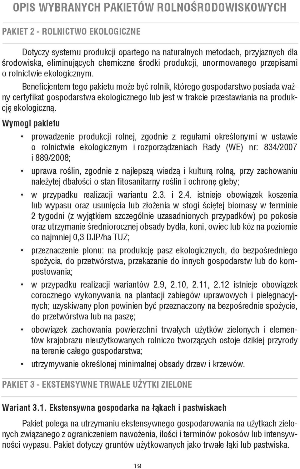 Beneficjentem tego pakietu może być rolnik, którego gospodarstwo posiada ważny certyfikat gospodarstwa ekologicznego lub jest w trakcie przestawiania na produkcję ekologiczną.