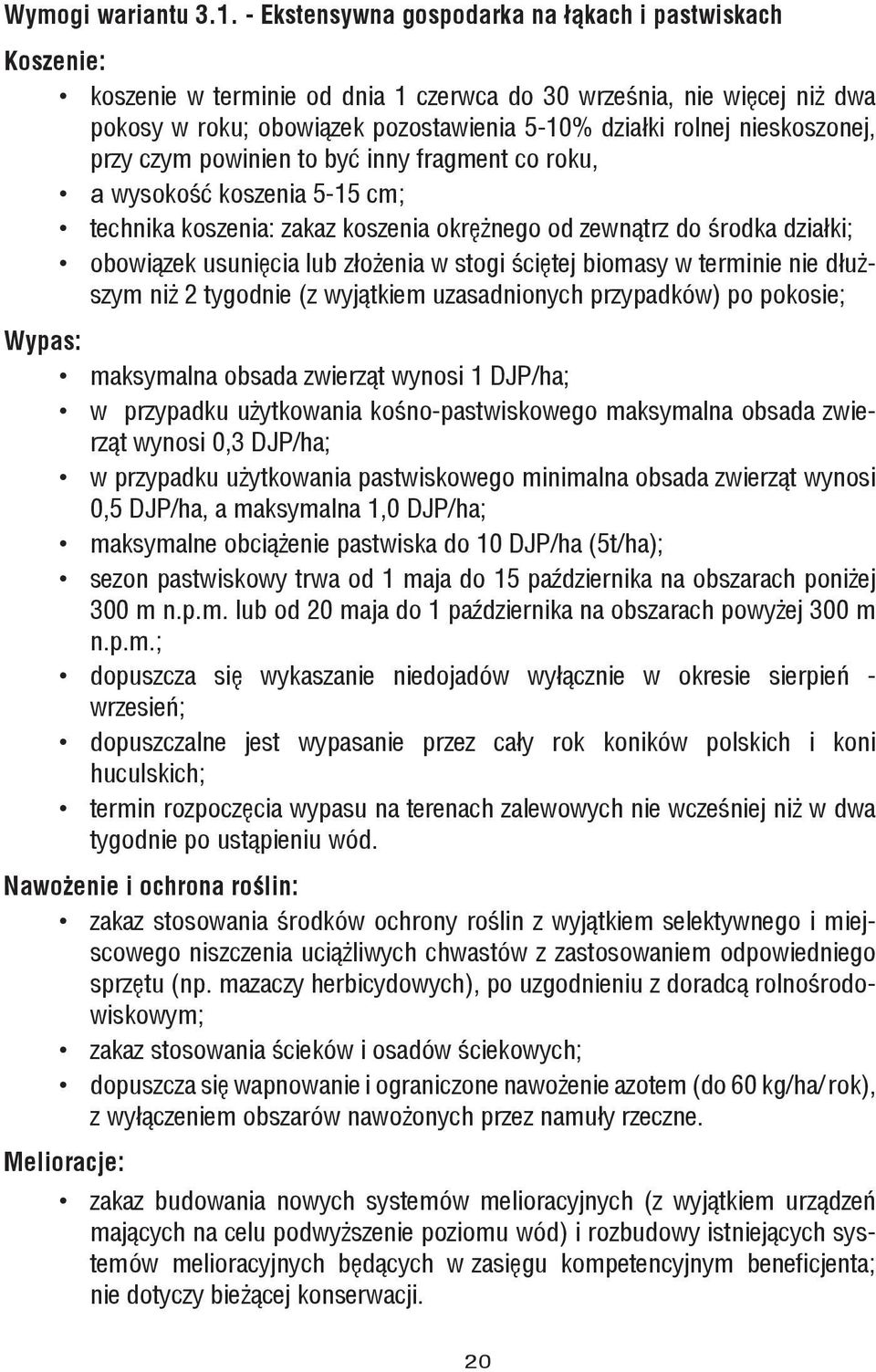 nieskoszonej, przy czym powinien to być inny fragment co roku, a wysokość koszenia 5-15 cm; technika koszenia: zakaz koszenia okrężnego od zewnątrz do środka działki; obowiązek usunięcia lub złożenia