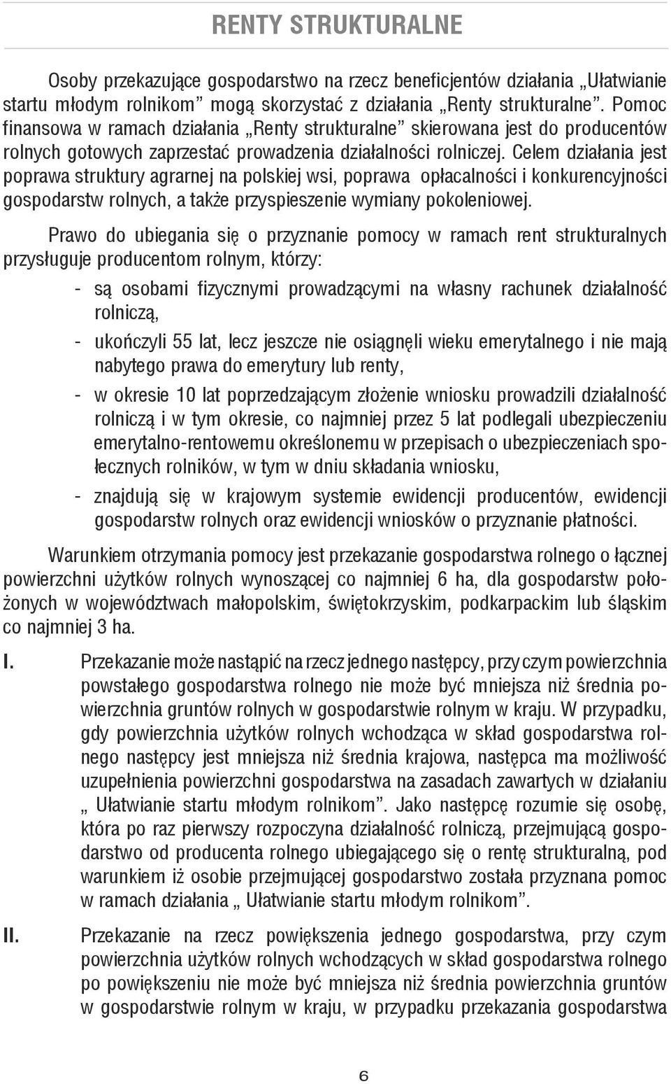 Celem działania jest poprawa struktury agrarnej na polskiej wsi, poprawa opłacalności i konkurencyjności gospodarstw rolnych, a także przyspieszenie wymiany pokoleniowej.