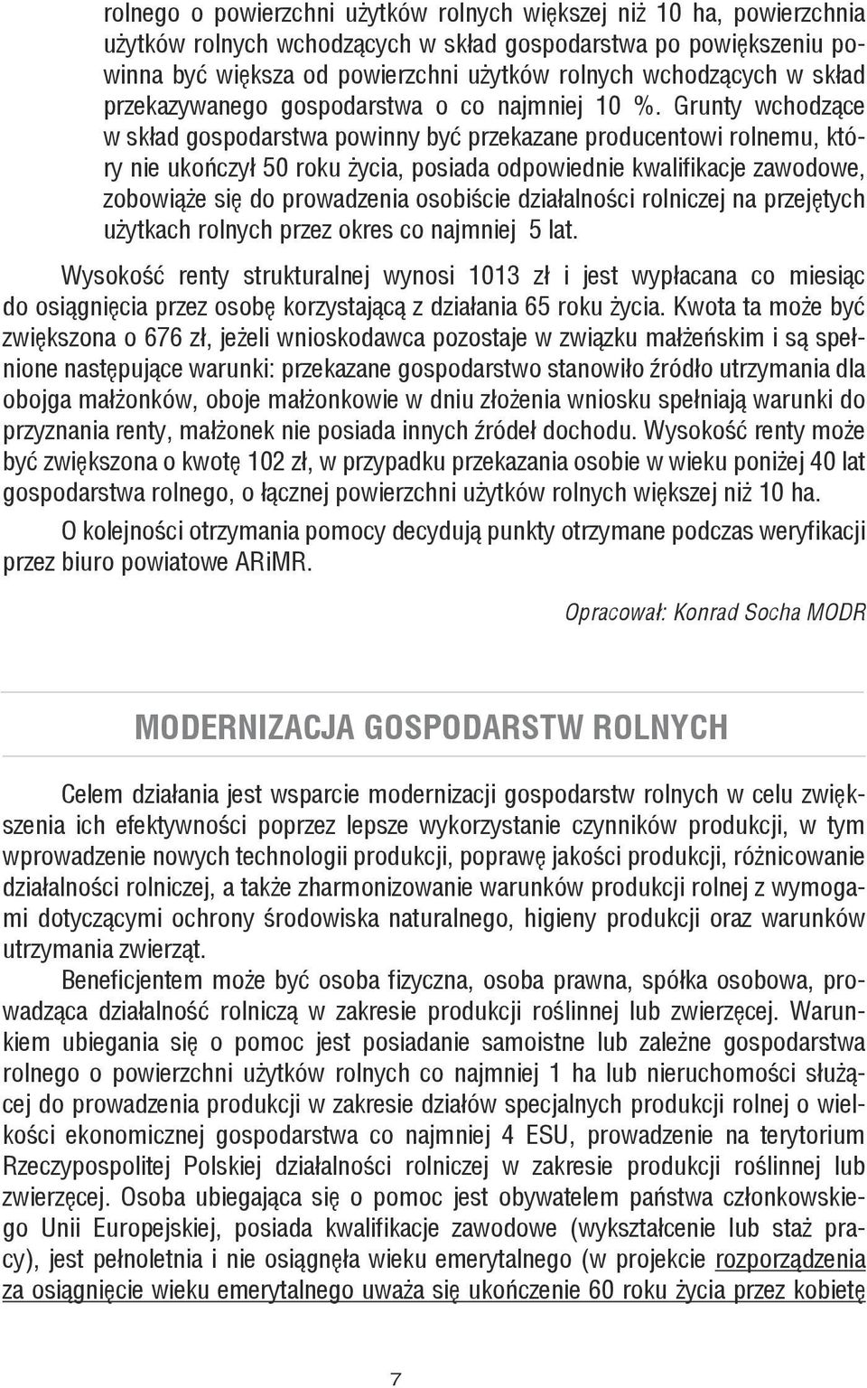 Grunty wchodzące w skład gospodarstwa powinny być przekazane producentowi rolnemu, który nie ukończył 50 roku życia, posiada odpowiednie kwalifikacje zawodowe, zobowiąże się do prowadzenia osobiście