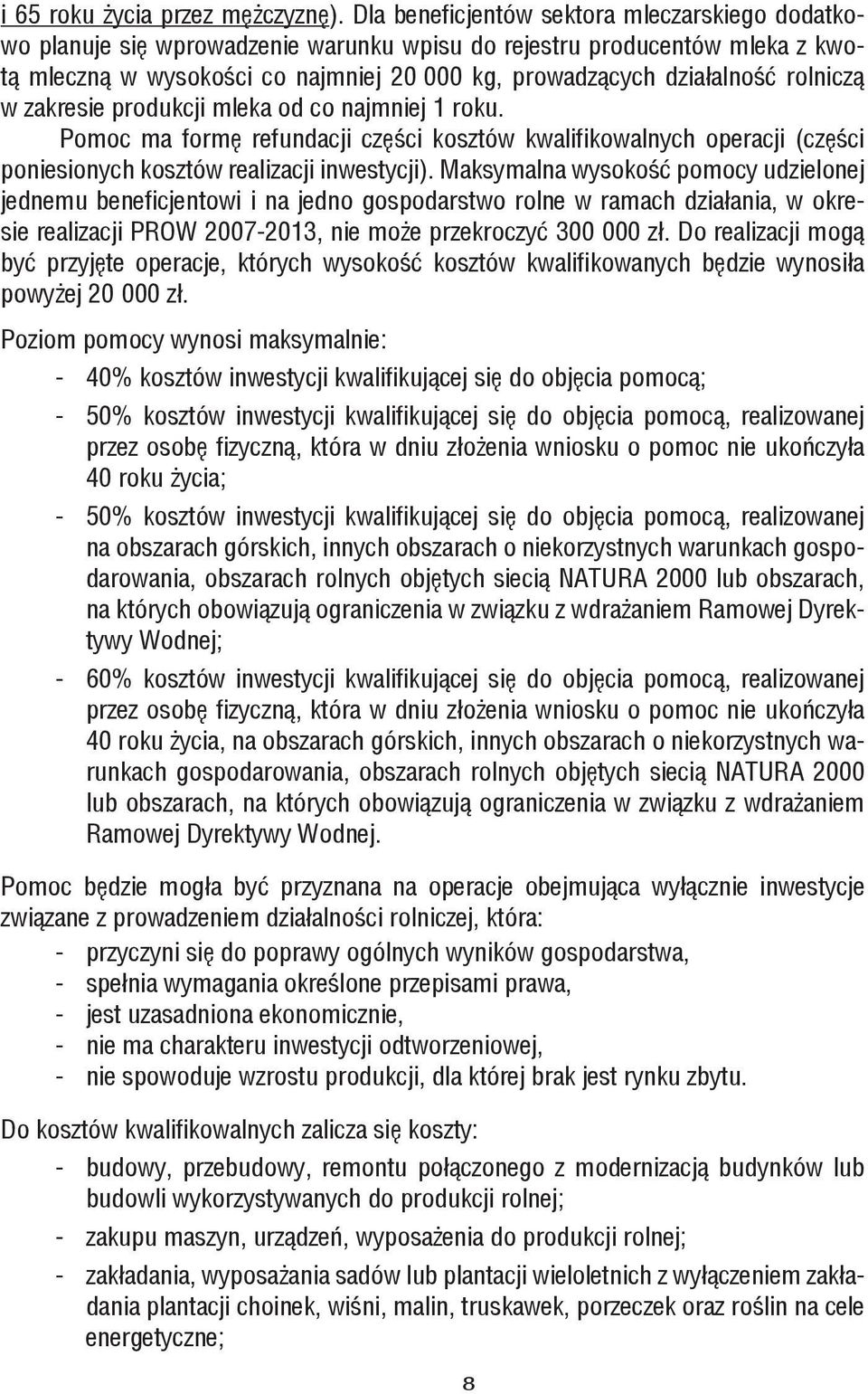 rolniczą w zakresie produkcji mleka od co najmniej 1 roku. Pomoc ma formę refundacji części kosztów kwalifikowalnych operacji (części poniesionych kosztów realizacji inwestycji).