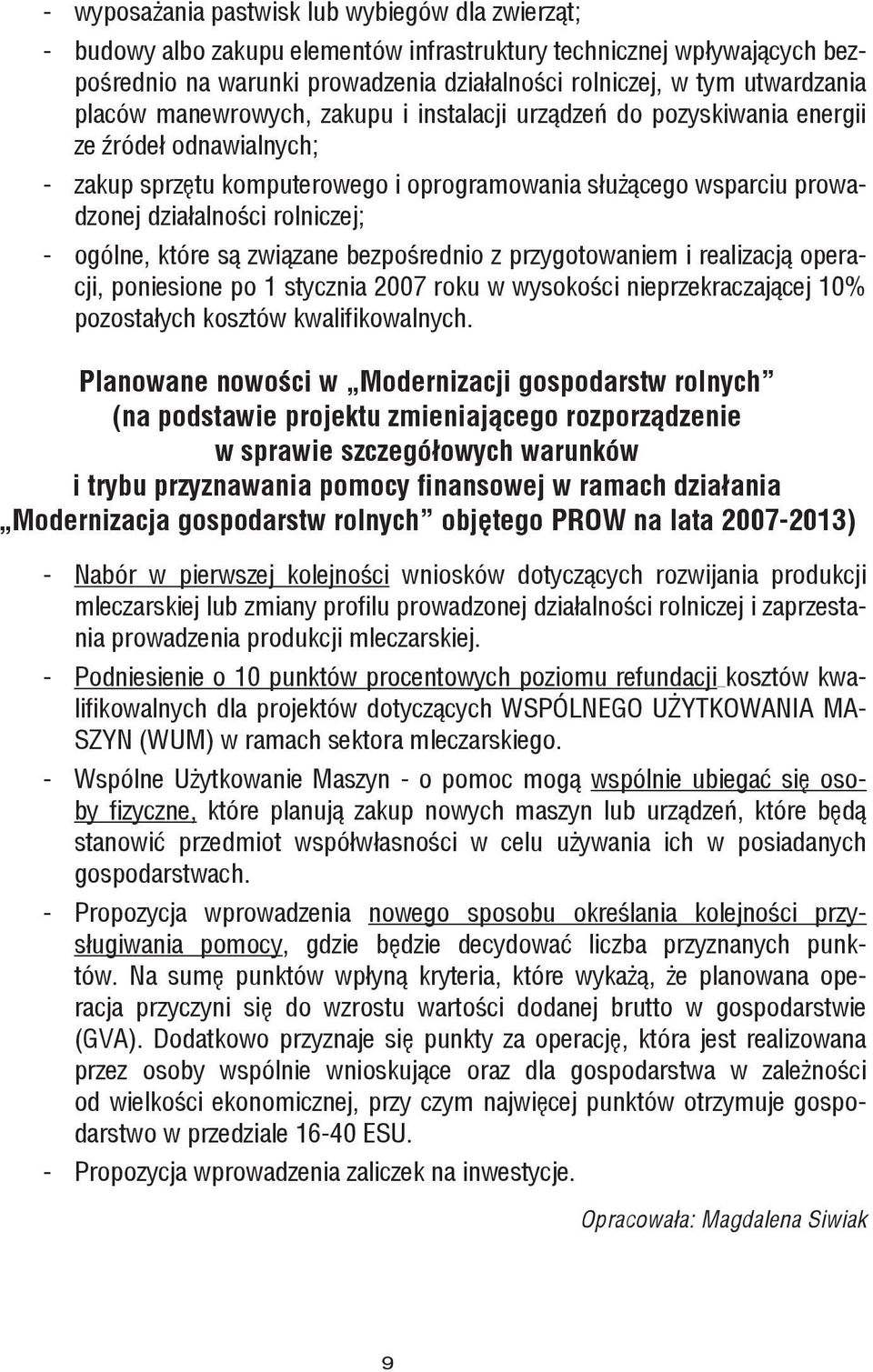 - ogólne, które są związane bezpośrednio z przygotowaniem i realizacją operacji, poniesione po 1 stycznia 2007 roku w wysokości nieprzekraczającej 10% pozostałych kosztów kwalifikowalnych.