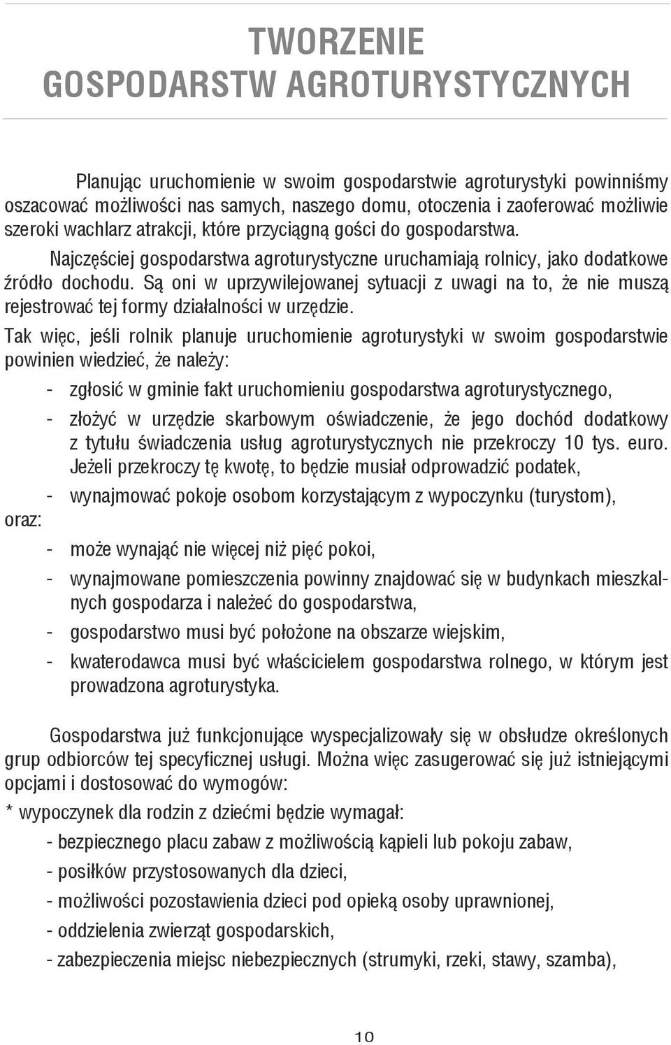 Są oni w uprzywilejowanej sytuacji z uwagi na to, że nie muszą rejestrować tej formy działalności w urzędzie.