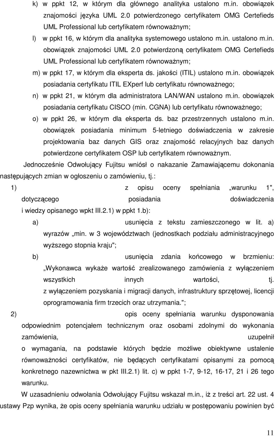 0 potwierdzoną certyfikatem OMG Certefieds UML Professional lub certyfikatem równowaŝnym; m) w ppkt 17, w którym dla eksperta ds. jakości (ITIL) ustalono m.in.