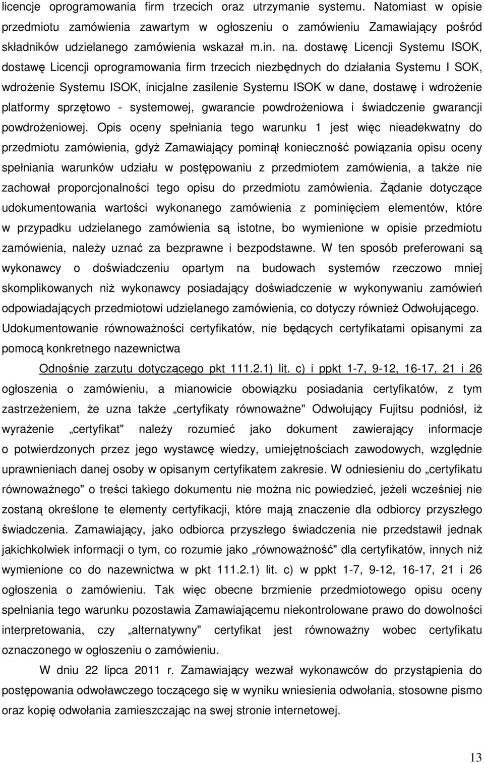 dostawę Licencji Systemu ISOK, dostawę Licencji oprogramowania firm trzecich niezbędnych do działania Systemu I SOK, wdroŝenie Systemu ISOK, inicjalne zasilenie Systemu ISOK w dane, dostawę i