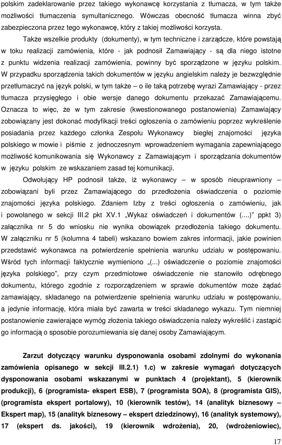 TakŜe wszelkie produkty (dokumenty), w tym techniczne i zarządcze, które powstają w toku realizacji zamówienia, które - jak podnosił Zamawiający - są dla niego istotne z punktu widzenia realizacji