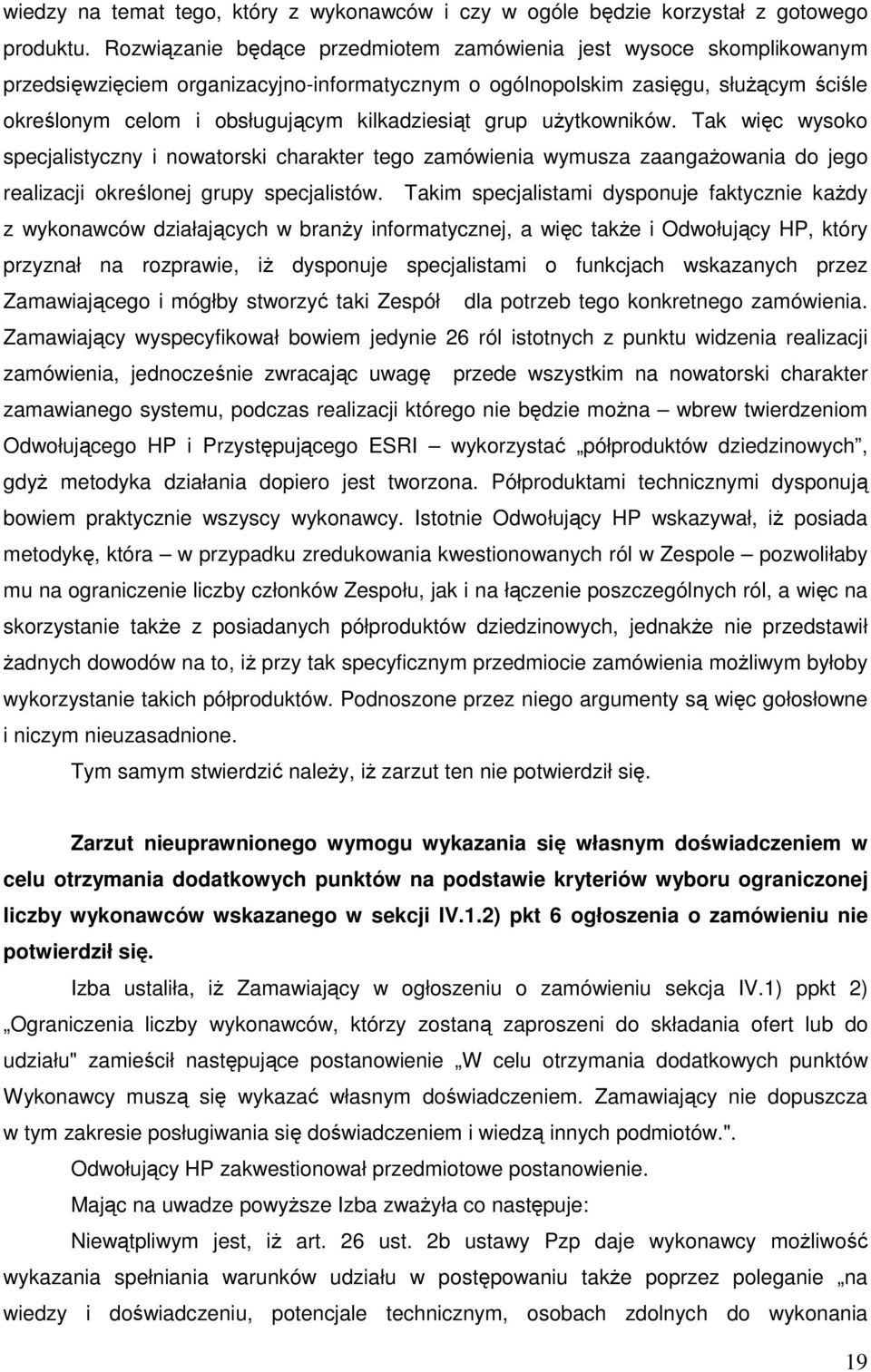 kilkadziesiąt grup uŝytkowników. Tak więc wysoko specjalistyczny i nowatorski charakter tego zamówienia wymusza zaangaŝowania do jego realizacji określonej grupy specjalistów.