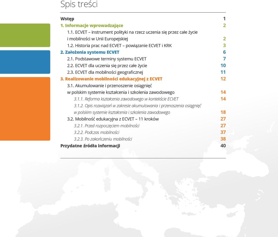 1.1. Reforma kształcenia zawodowego w kontekście ECVET 14 3.1.2. Opis rozwiązań w zakresie akumulowania i przenoszenia osiągnięć w polskim systemie kształcenia i szkolenia zawodowego 18 3.2. Mobilność edukacyjna z ECVET 11 kroków 27 3.