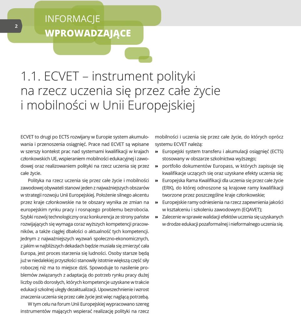 Prace nad ECVET są wpisane w szerszy kontekst prac nad systemami kwalifikacji w krajach członkowskich UE, wspieraniem mobilności edukacyjnej i zawodowej oraz realizowaniem polityki na rzecz uczenia