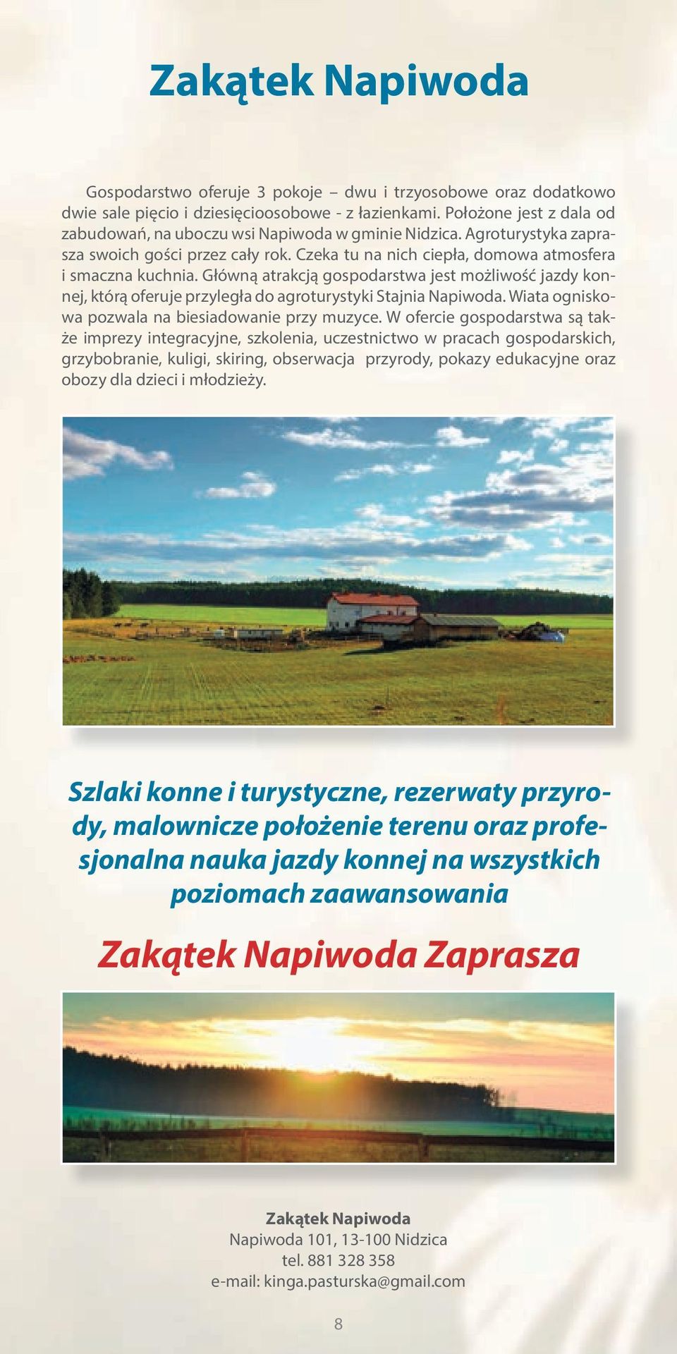 Główną atrakcją gospodarstwa jest możliwość jazdy konnej, którą oferuje przyległa do agroturystyki Stajnia Napiwoda. Wiata ogniskowa pozwala na biesiadowanie przy muzyce.