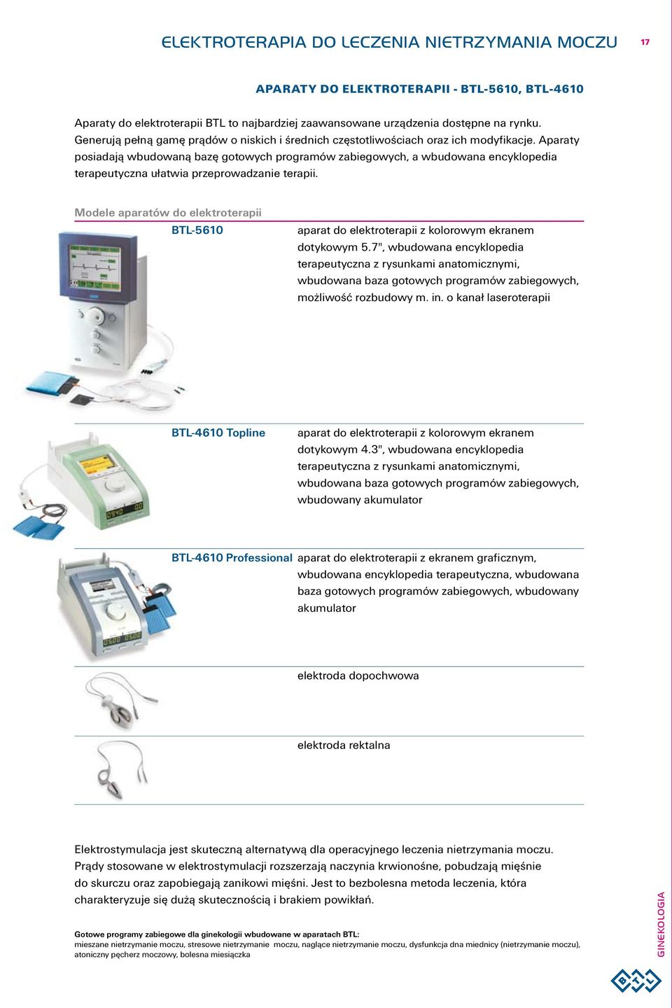 Aparaty posiadają wbudowaną bazę gotowych programów zabiegowych, a wbudowana encyklopedia terapeutyczna ułatwia przeprowadzanie terapii.