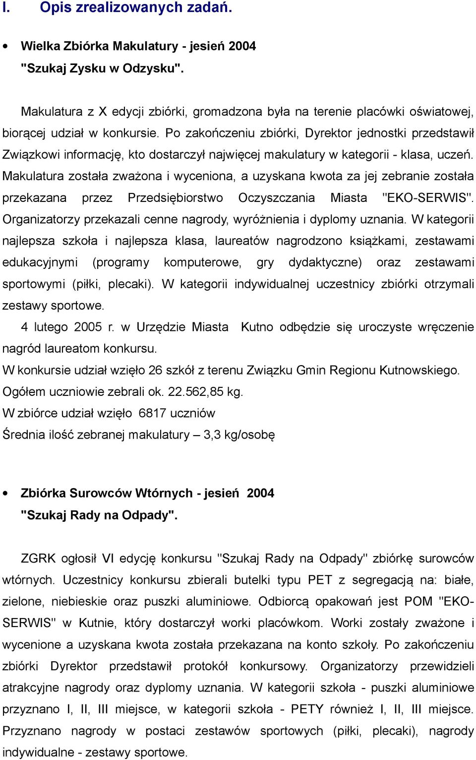 Po zakończeniu zbiórki, Dyrektor jednostki przedstawił Związkowi informację, kto dostarczył najwięcej makulatury w kategorii - klasa, uczeń.