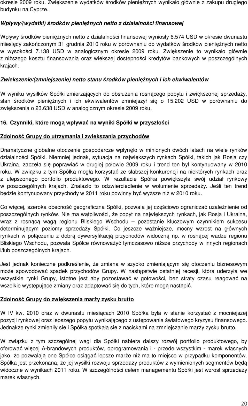 574 w okresie dwunastu zakończonym roku w porównaniu do wydatków środków pieniężnych netto w wysokości 7.138 w analogicznym okresie roku.