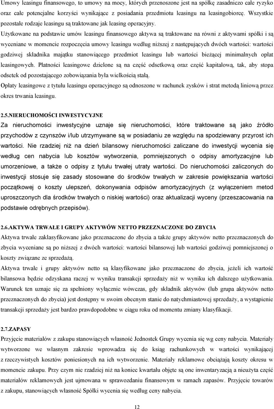 Użytkowane na podstawie umów leasingu finansowego aktywa są traktowane na równi z aktywami spółki i są wyceniane w momencie rozpoczęcia umowy leasingu według niższej z następujących dwóch wartości: