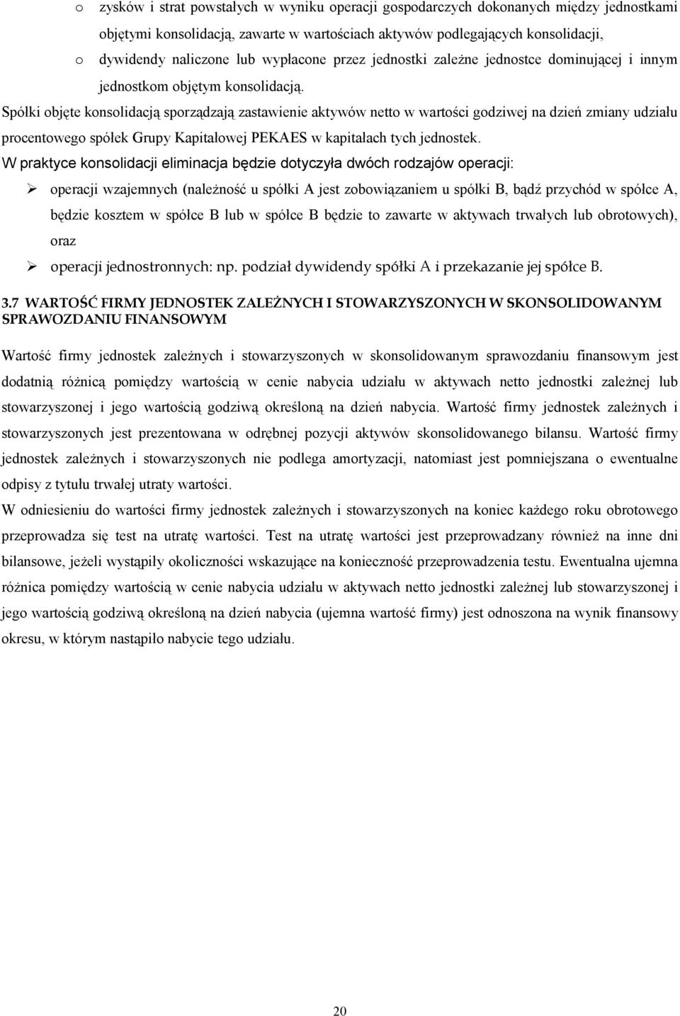 Spółki objęte konsolidacją sporządzają zastawienie aktywów netto w wartości godziwej na dzień zmiany udziału procentowego spółek Grupy Kapitałowej PEKAES w kapitałach tych jednostek.