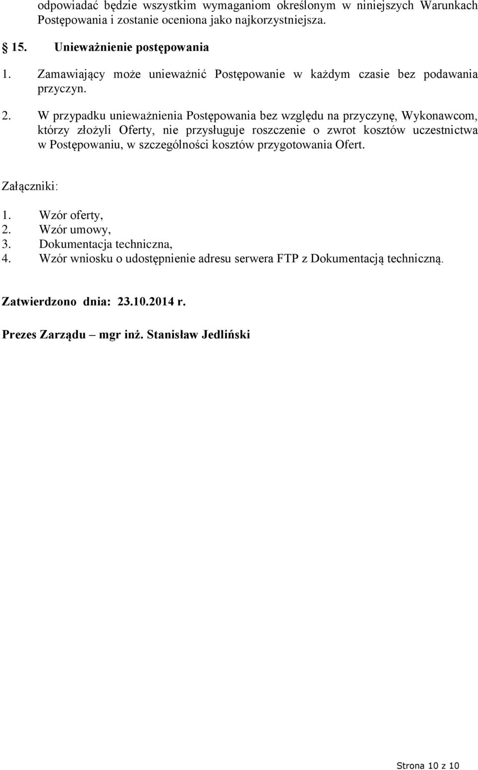 W przypadku unieważnienia Postępowania bez względu na przyczynę, Wykonawcom, którzy złożyli Oferty, nie przysługuje roszczenie o zwrot kosztów uczestnictwa w Postępowaniu, w