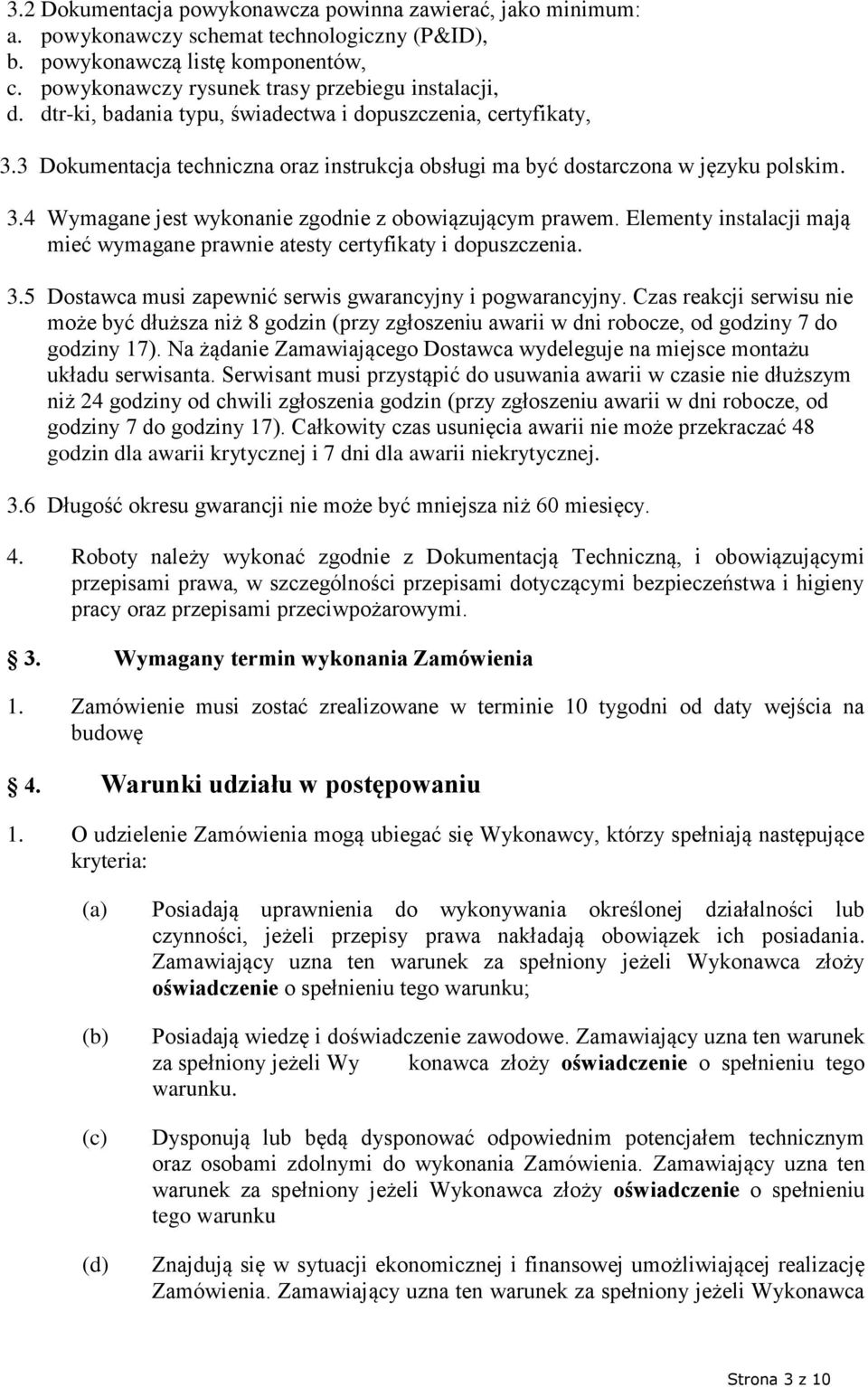 Elementy instalacji mają mieć wymagane prawnie atesty certyfikaty i dopuszczenia. 3.5 Dostawca musi zapewnić serwis gwarancyjny i pogwarancyjny.