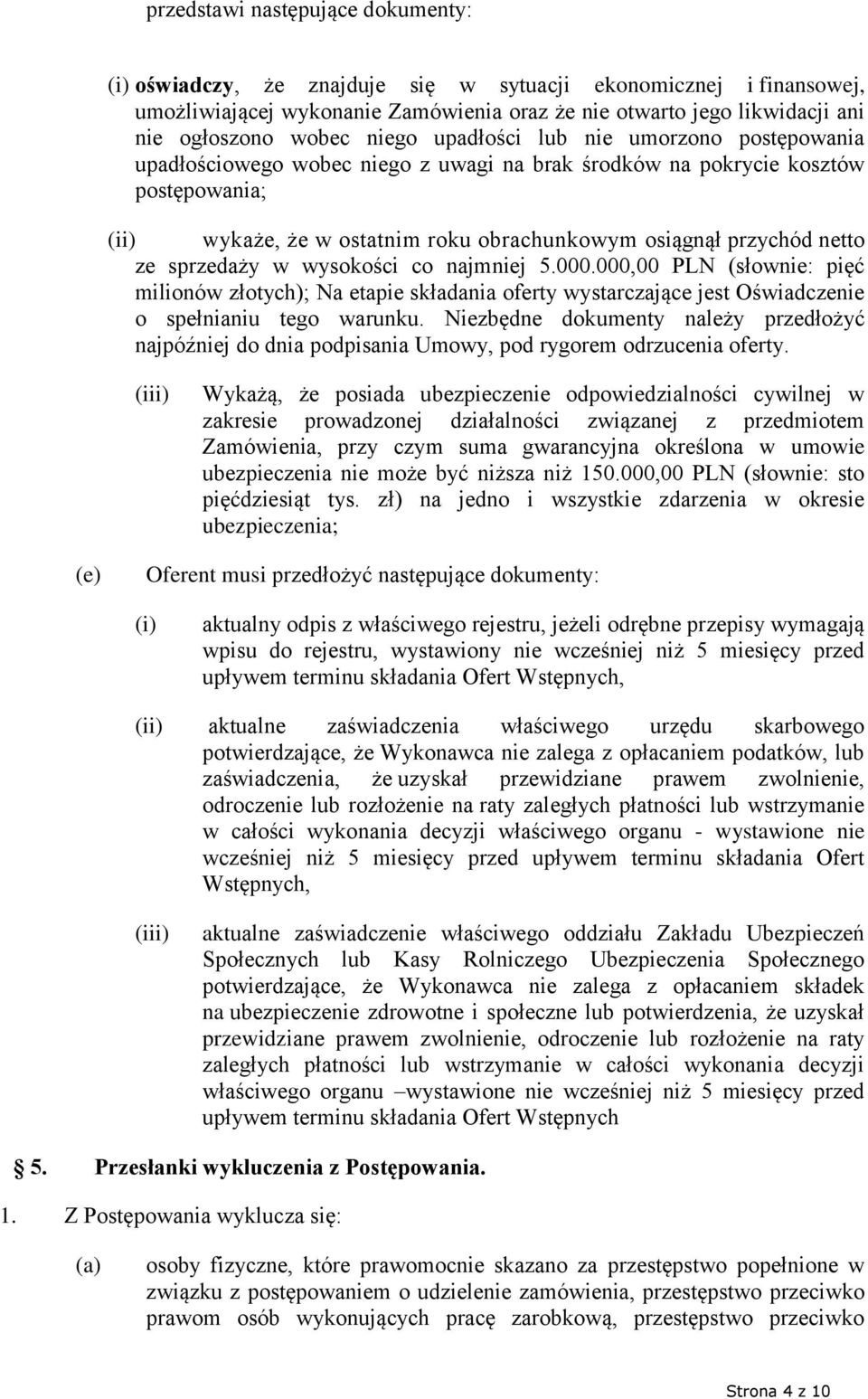 netto ze sprzedaży w wysokości co najmniej 5.000.000,00 PLN (słownie: pięć milionów złotych); Na etapie składania oferty wystarczające jest Oświadczenie o spełnianiu tego warunku.