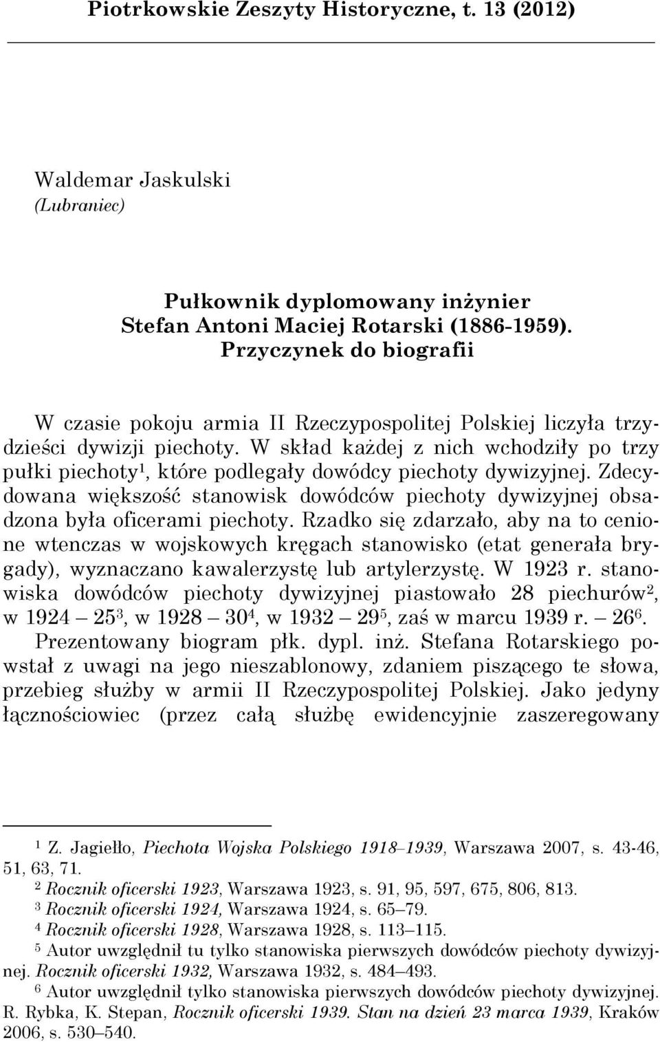 W skład kaŝdej z nich wchodziły po trzy pułki piechoty 1, które podlegały dowódcy piechoty dywizyjnej. Zdecydowana większość stanowisk dowódców piechoty dywizyjnej obsadzona była oficerami piechoty.