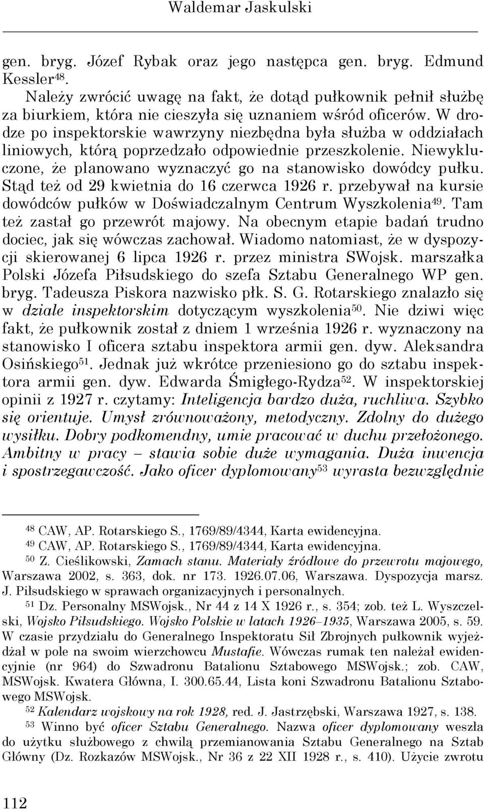 W drodze po inspektorskie wawrzyny niezbędna była słuŝba w oddziałach liniowych, którą poprzedzało odpowiednie przeszkolenie. Niewykluczone, Ŝe planowano wyznaczyć go na stanowisko dowódcy pułku.