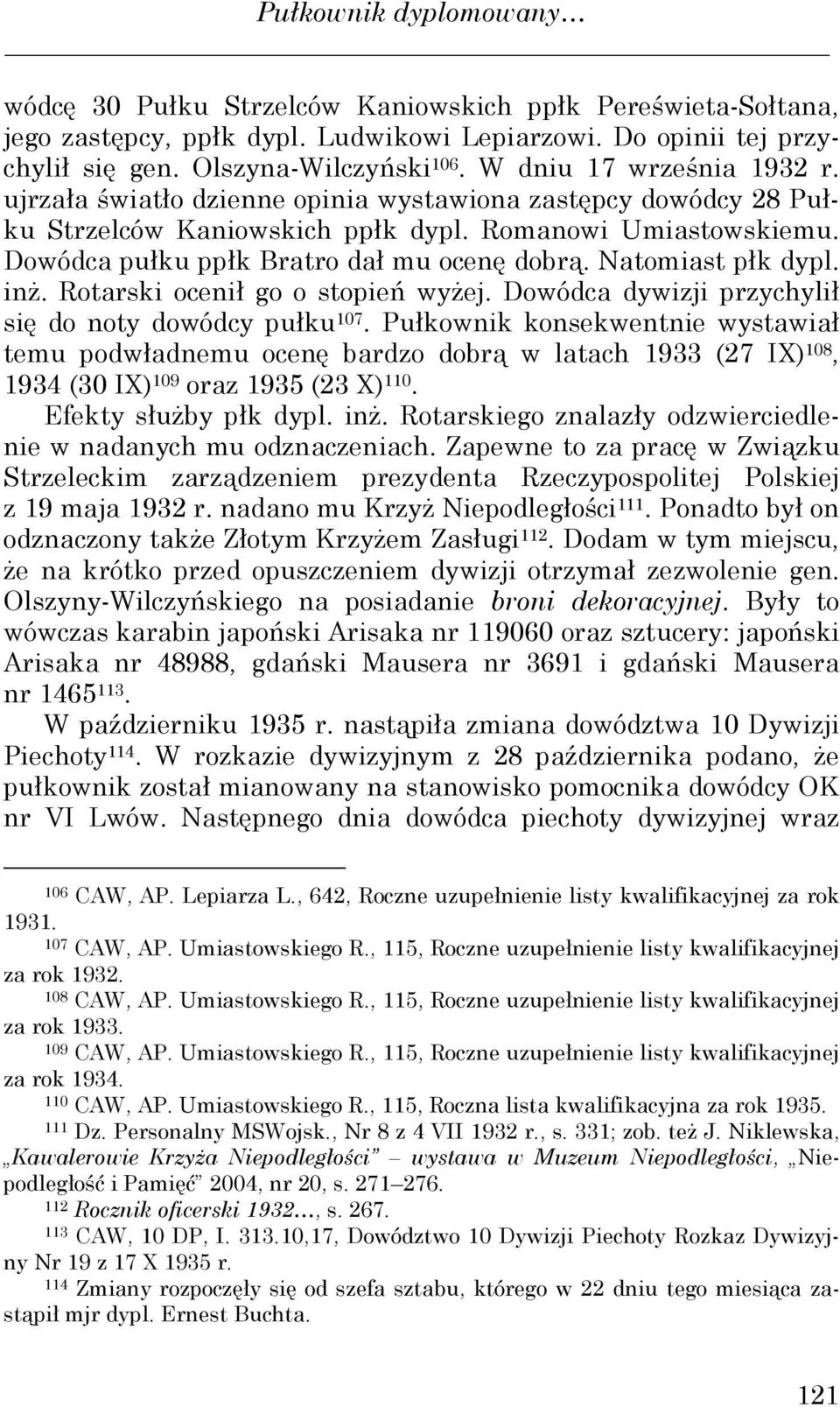 Natomiast płk dypl. inŝ. Rotarski ocenił go o stopień wyŝej. Dowódca dywizji przychylił się do noty dowódcy pułku 107.