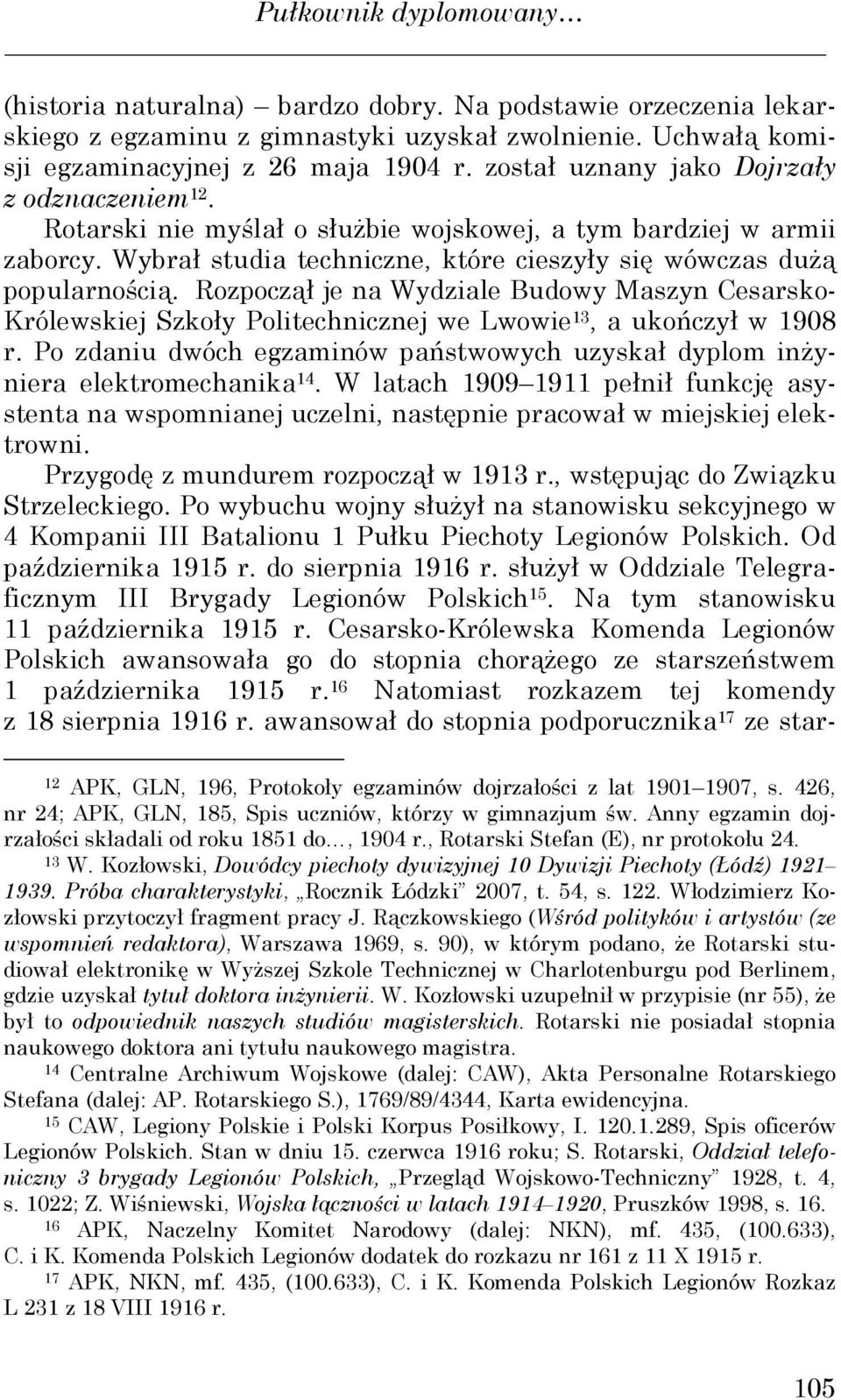 Rozpoczął je na Wydziale Budowy Maszyn Cesarsko- Królewskiej Szkoły Politechnicznej we Lwowie 13, a ukończył w 1908 r.