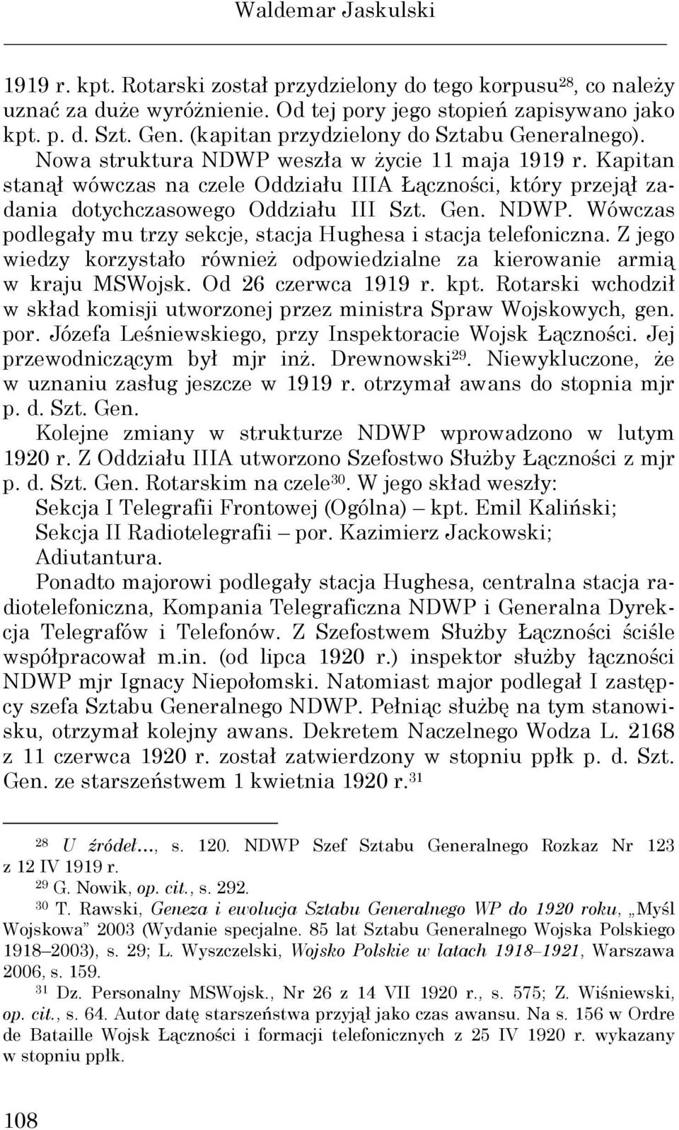 Kapitan stanął wówczas na czele Oddziału IIIA Łączności, który przejął zadania dotychczasowego Oddziału III Szt. Gen. NDWP. Wówczas podlegały mu trzy sekcje, stacja Hughesa i stacja telefoniczna.