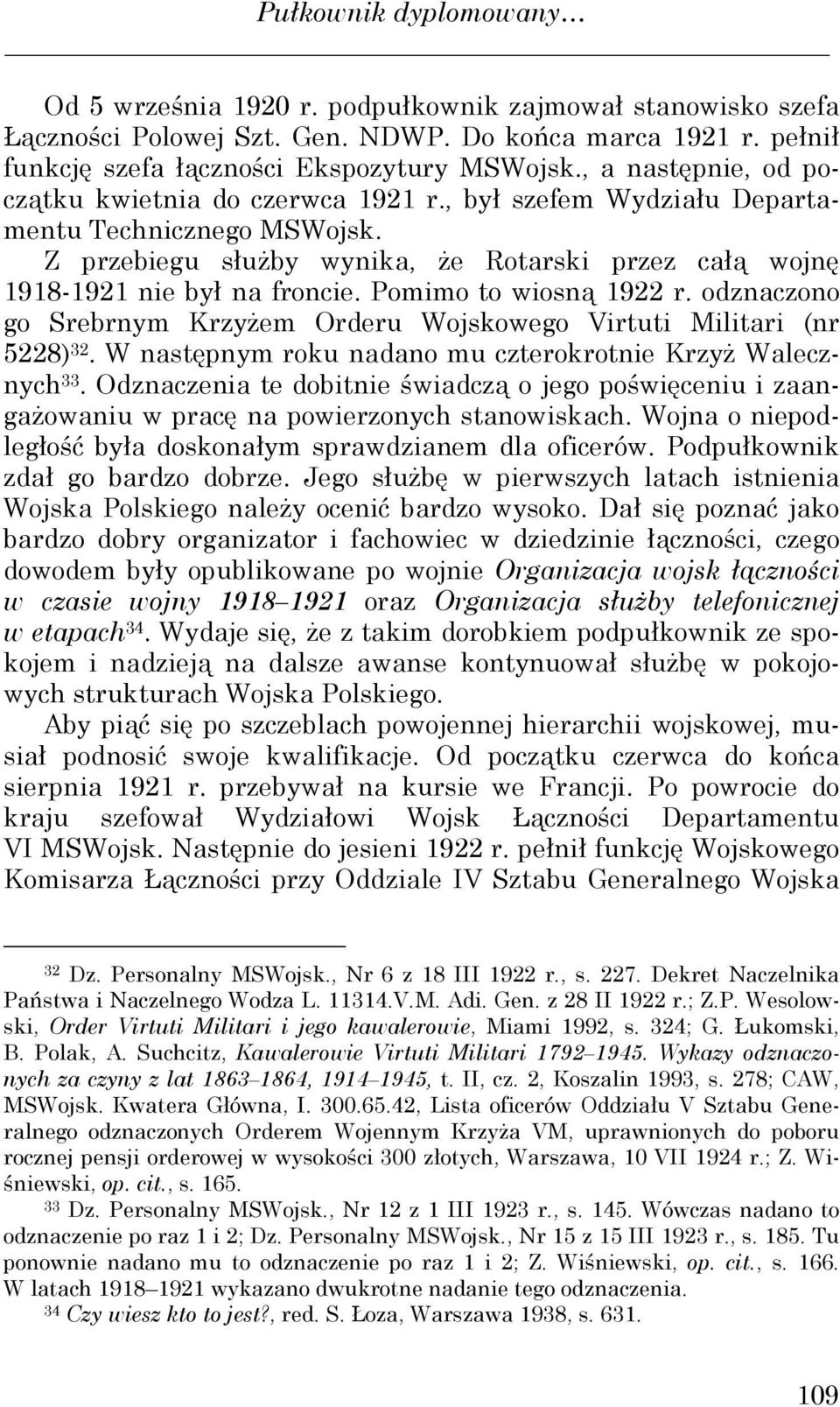 Pomimo to wiosną 1922 r. odznaczono go Srebrnym KrzyŜem Orderu Wojskowego Virtuti Militari (nr 5228) 32. W następnym roku nadano mu czterokrotnie KrzyŜ Walecznych 33.