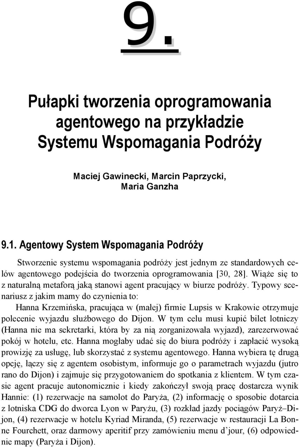 Wiąże się to z naturalną metaforą jaką stanowi agent pracujący w biurze podróży.