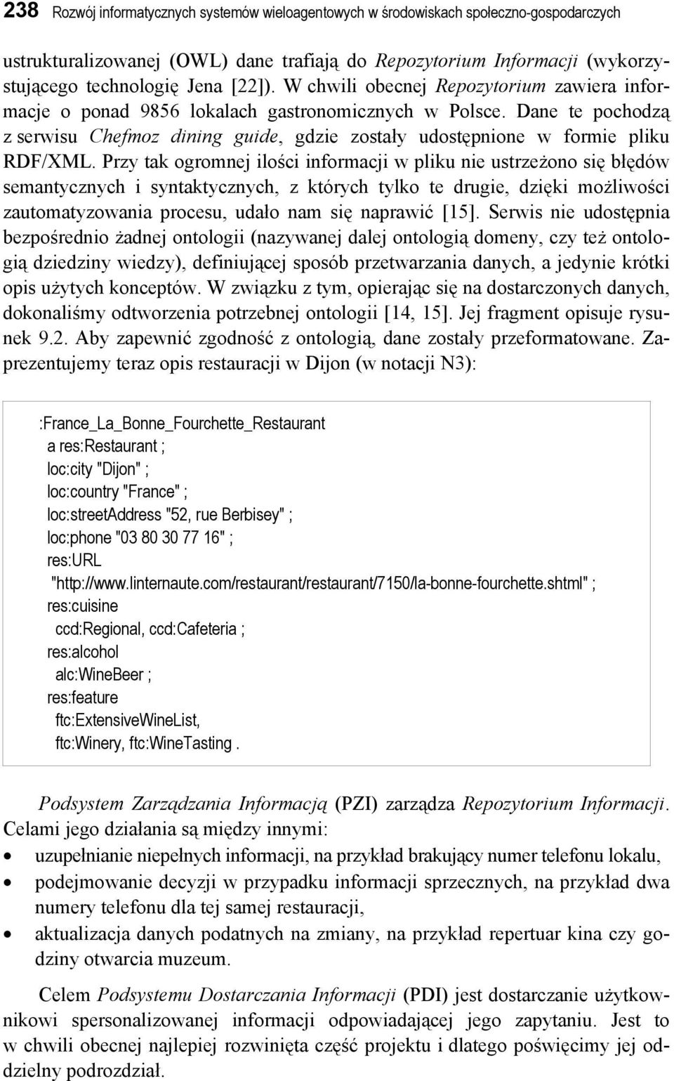 Przy tak ogromnej ilości informacji w pliku nie ustrzeżono się błędów semantycznych i syntaktycznych, z których tylko te drugie, dzięki możliwości zautomatyzowania procesu, udało nam się naprawić