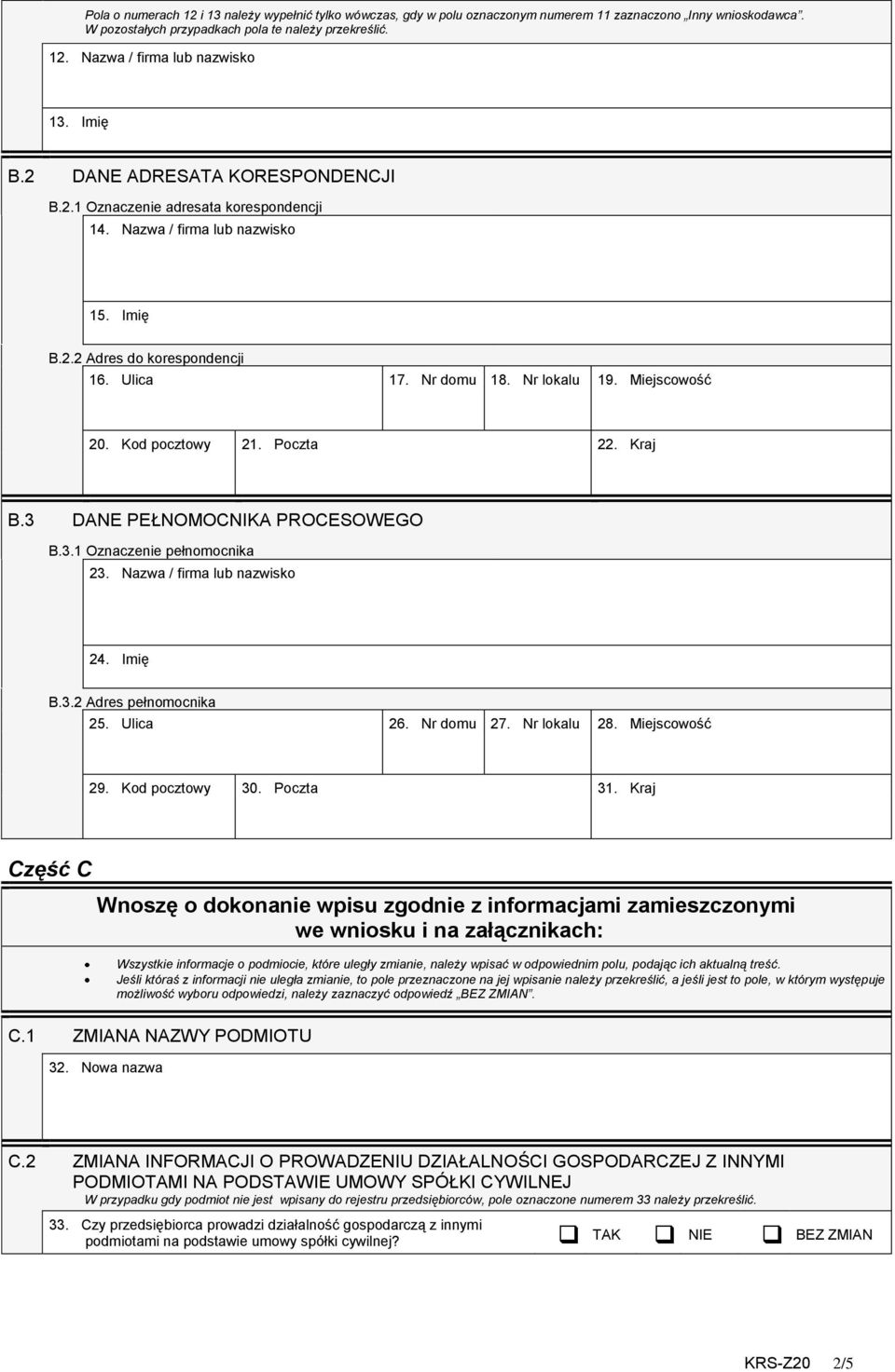 Miejscowość 20. Kod pocztowy 21. Poczta 22. Kraj B.3 DANE PEŁNOMOCNIKA PROCESOWEGO B.3.1 Oznaczenie pełnomocnika 23. Nazwa / firma lub nazwisko 24. Imię B.3.2 Adres pełnomocnika 25. Ulica 26.