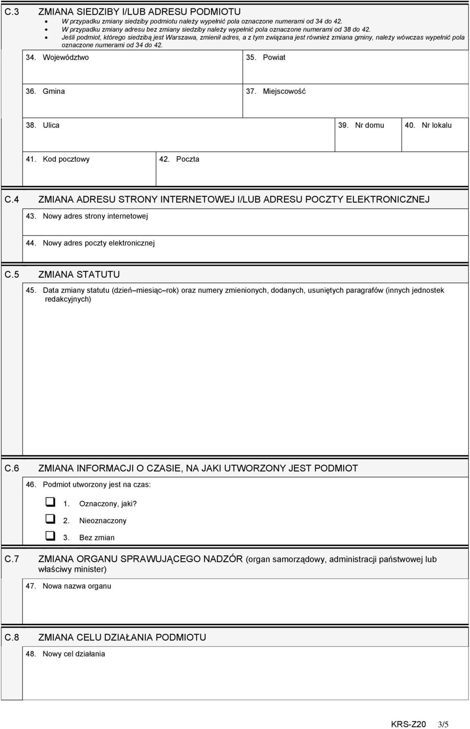 Jeśli podmiot, którego siedzibą jest Warszawa, zmienił adres, a z tym związana jest również zmiana gminy, należy wówczas wypełnić pola oznaczone numerami od 34 do 42. 34. Województwo 35. Powiat 36.